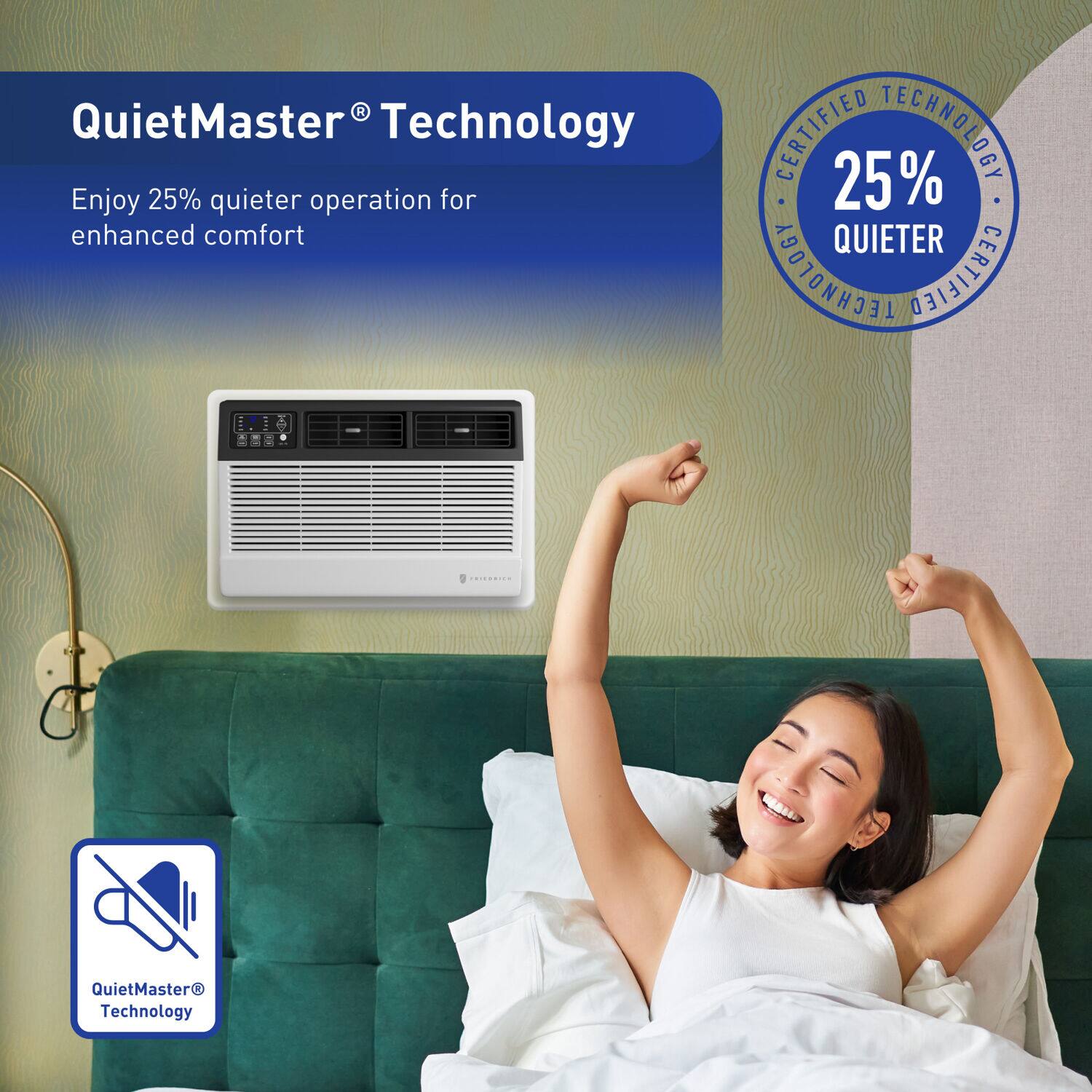 QuietMaster® Technology

Enjoy 25% quieter operation for enhanced comfort

CERTIFIED TECHNOLOGY
25% QUIETER

QuietMaster® Technology