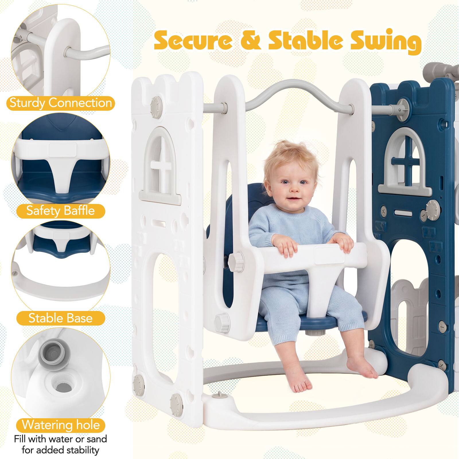 Secure & Stable Swing  
Sturdy Connection  
Safety Baffle  
Stable Base  
Watering hole  
Fill with water or sand for added stability