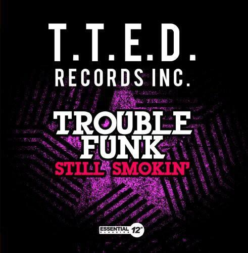T.T.E.D. RECORDS INC.  
TROUBLE FUNK  
STILL SMOKIN'  
ESSENTIAL 12"