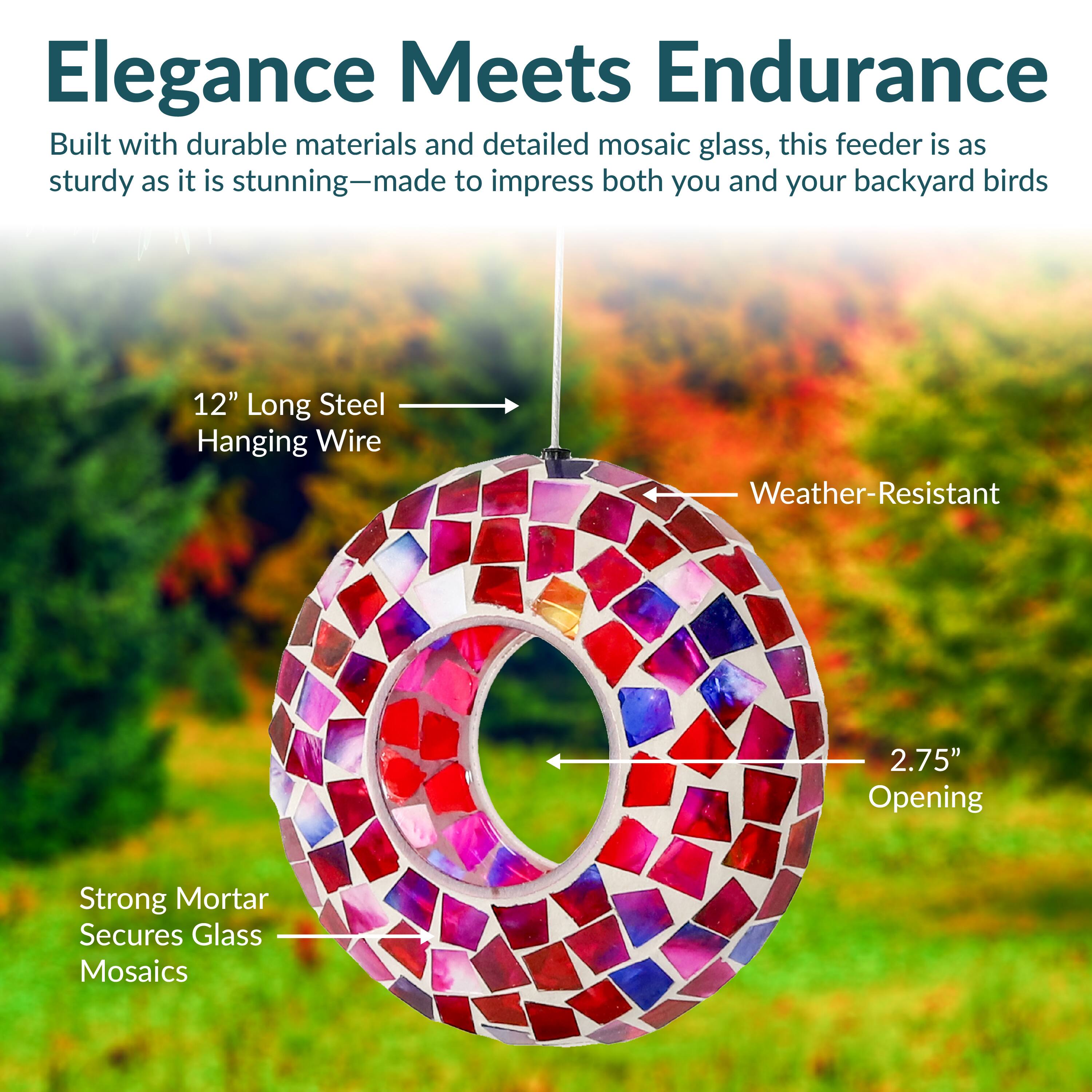 Elegance Meets Endurance

Built with durable materials and detailed mosaic glass, this feeder is as sturdy as it is stunning—made to impress both you and your backyard birds.

- 12" Long Steel Hanging Wire
- Weather-Resistant
- 2.75" Opening
- Strong Mortar Secures Glass Mosaics