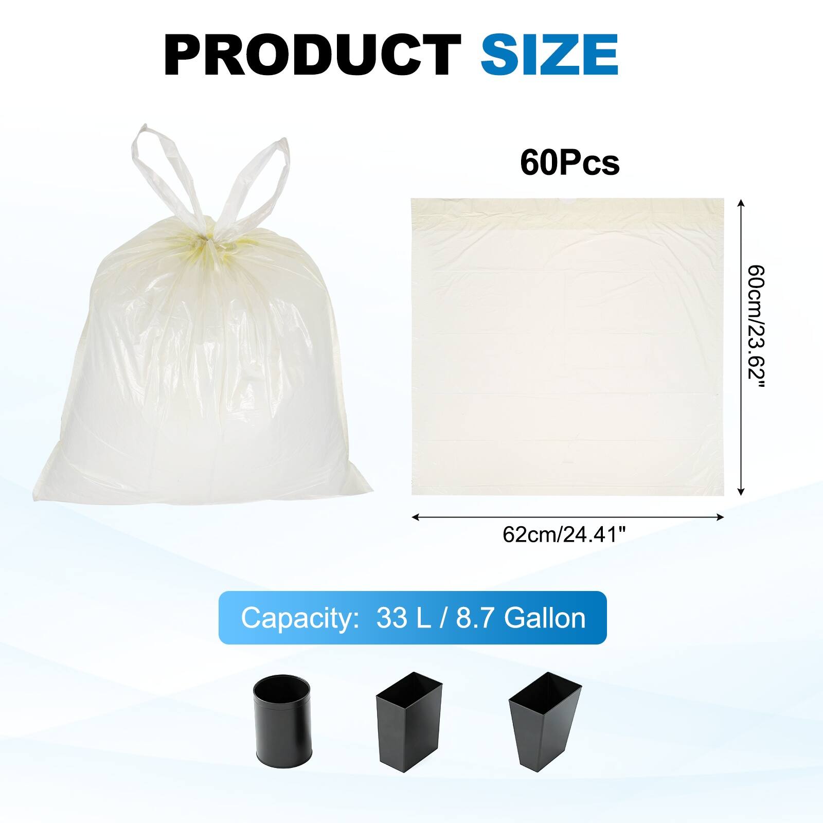 PRODUCT SIZE  
60Pcs  
60cm/23.62" x 62cm/24.41"  
Capacity: 33 L / 8.7 Gallon