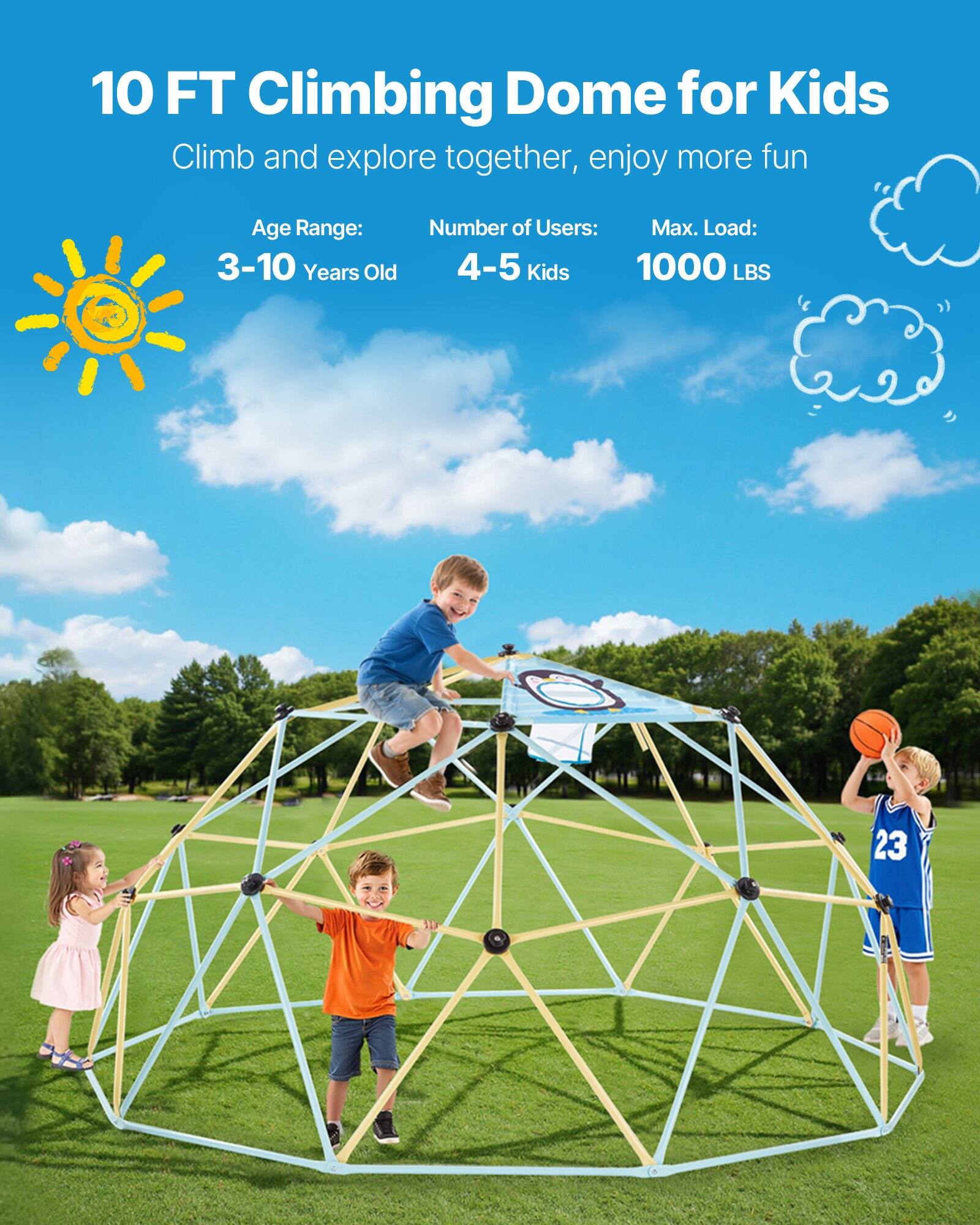 10 FT Climbing Dome for Kids  
Climb and explore together, enjoy more fun  

Age Range: 3-10 Years Old  
Number of Users: 4-5 Kids  
Max. Load: 1000 LBS