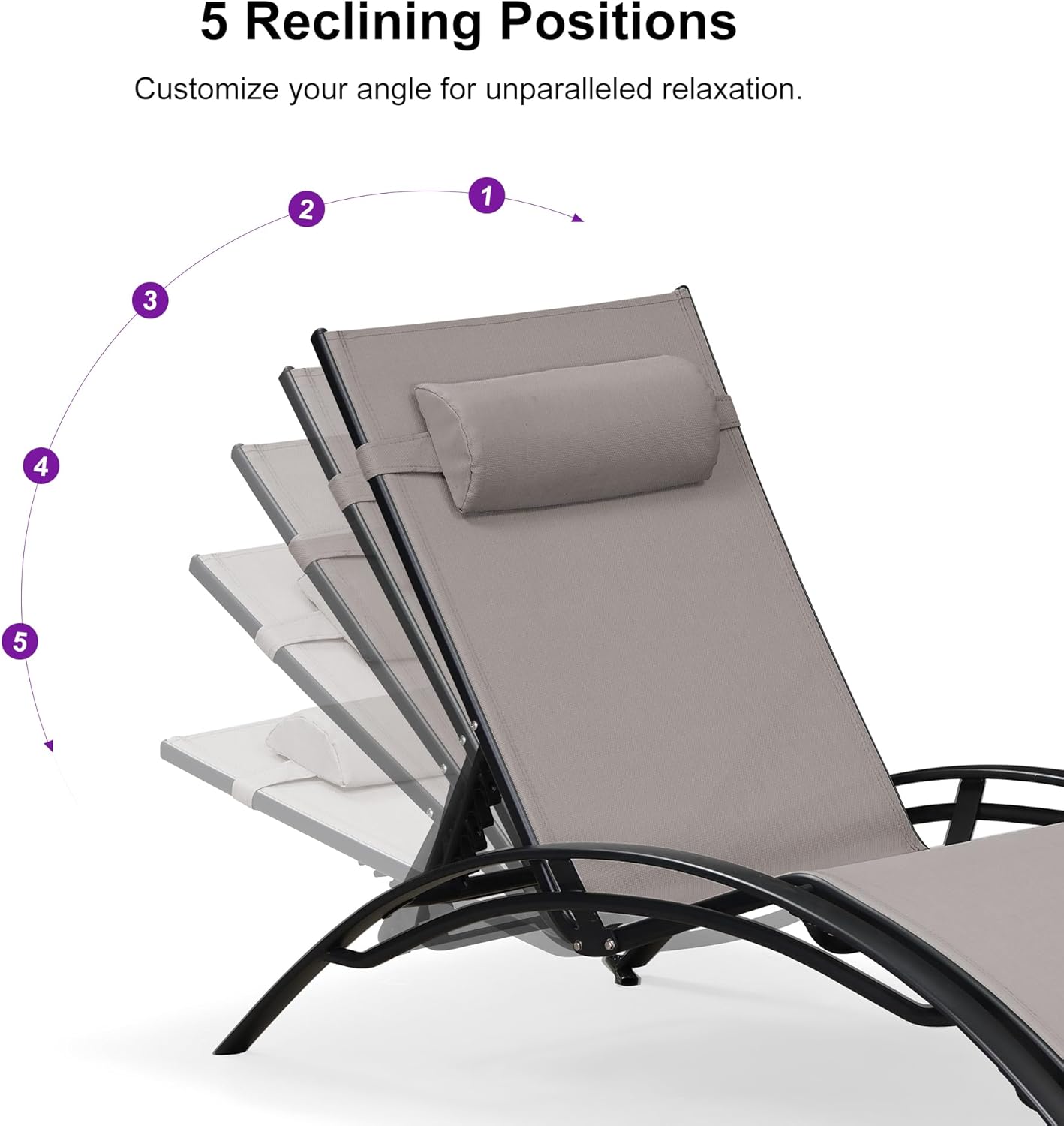 5 Reclining Positions  
Customize your angle for unparalleled relaxation.  
1 2 3 4 5