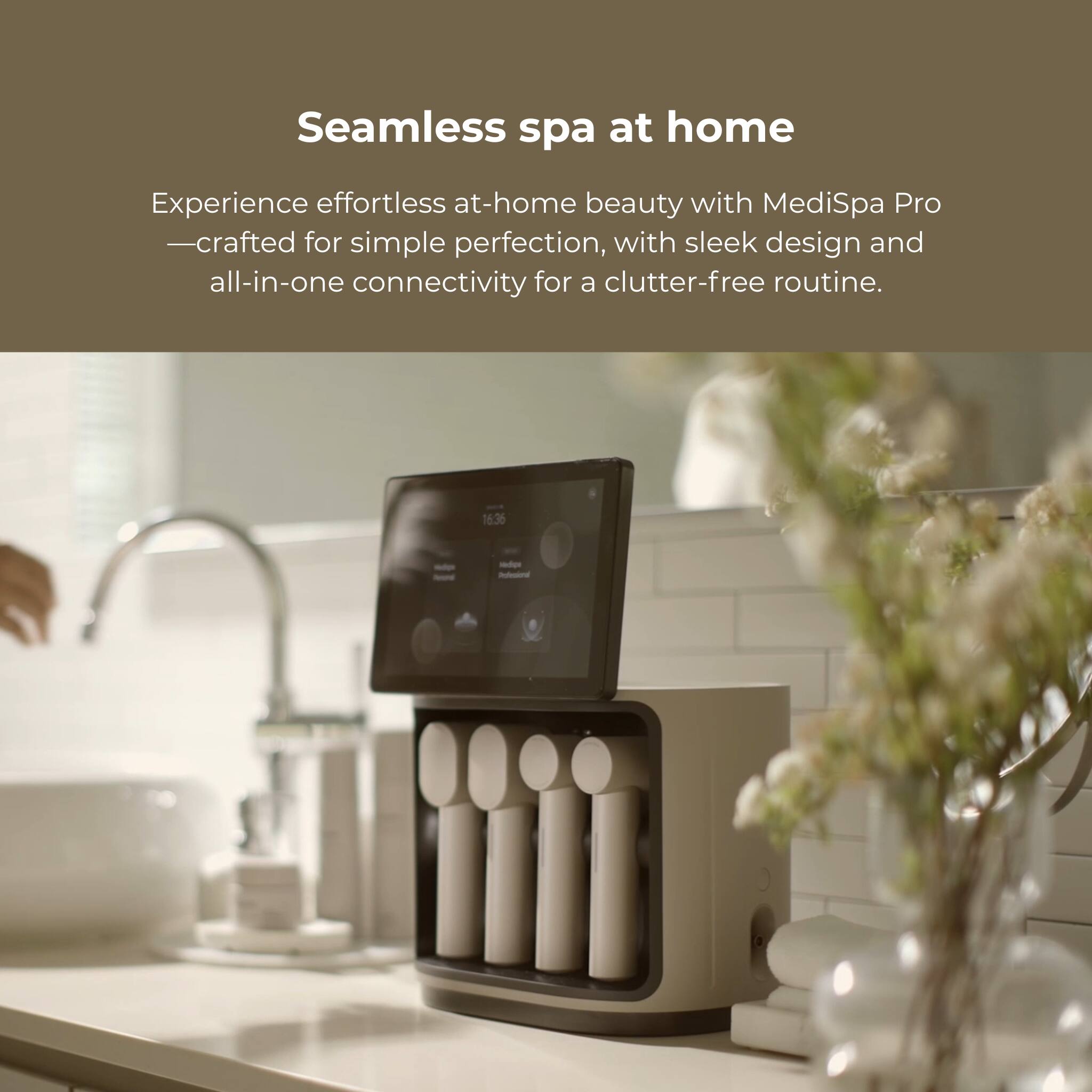 Seamless spa at home

Experience effortless at-home beauty with MediSpa Pro - crafted for simple perfection, with sleek design and all-in-one connectivity for a clutter-free routine.
