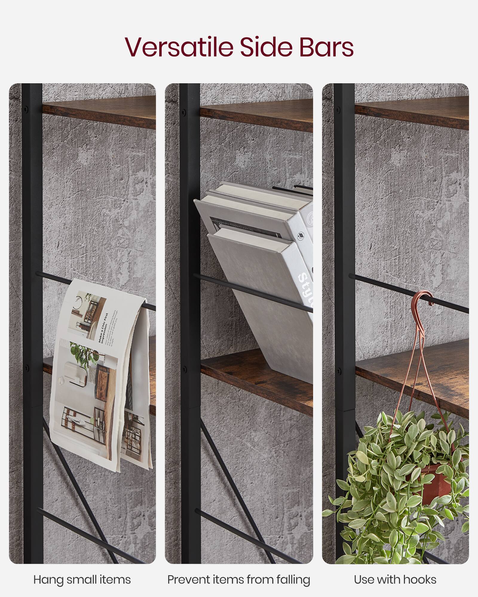 Versatile Side Bars

- Hang small items
- Prevent items from falling
- Use with hooks