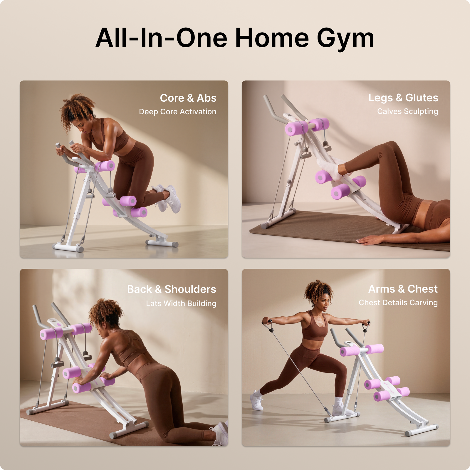 All-In-One Home Gym

Core & Abs
Deep Core Activation

Legs & Glutes
Calves Sculpting

Back & Shoulders
Lats Width Building

Arms & Chest
Chest Details Carving