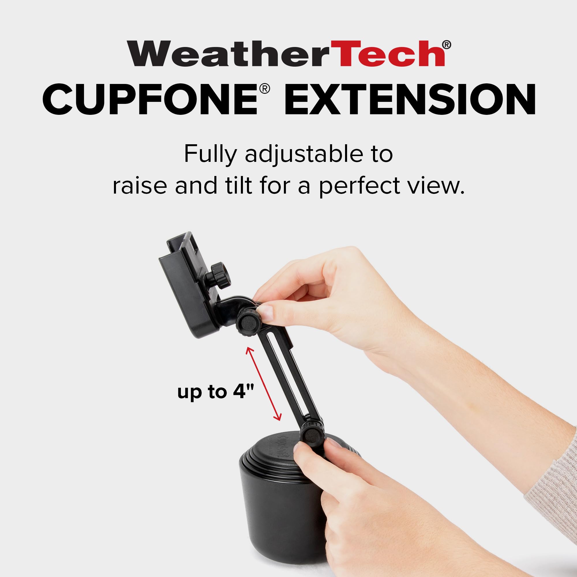 WeatherTech CUPFONE EXTENSION  
Fully adjustable to raise and tilt for a perfect view.  
up to 4"