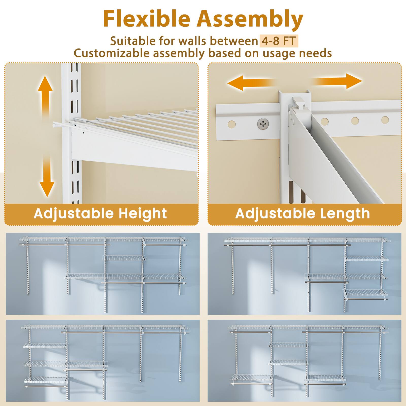 Flexible Assembly  
Suitable for walls between 4-8 FT  
Customizable assembly based on usage needs  

Adjustable Height  
Adjustable Length