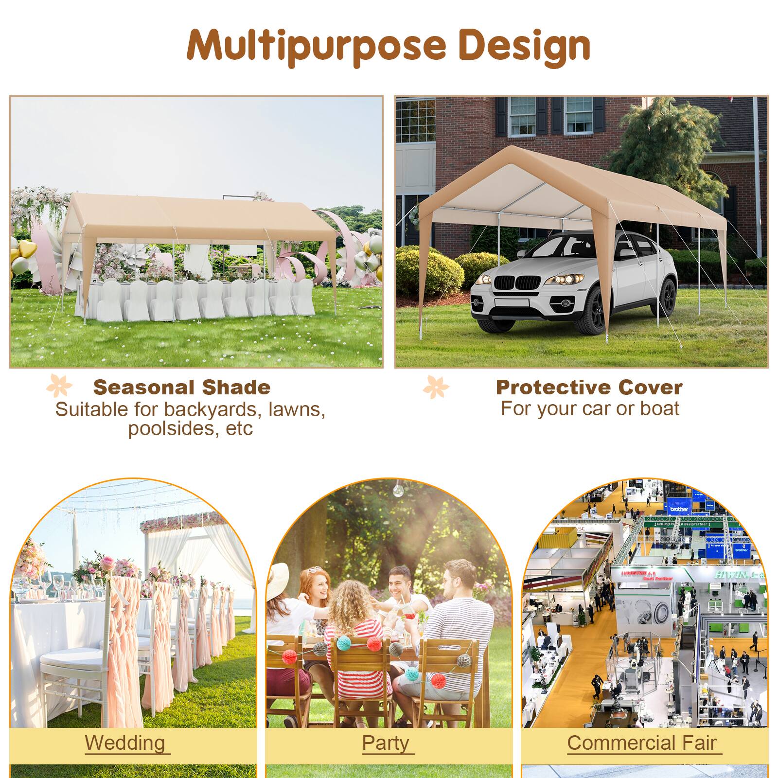 Multipurpose Design

Seasonal Shade
Suitable for backyards, lawns, poolside, etc

Protective Cover
For your car or boat

Wedding
Party
Commercial Fair