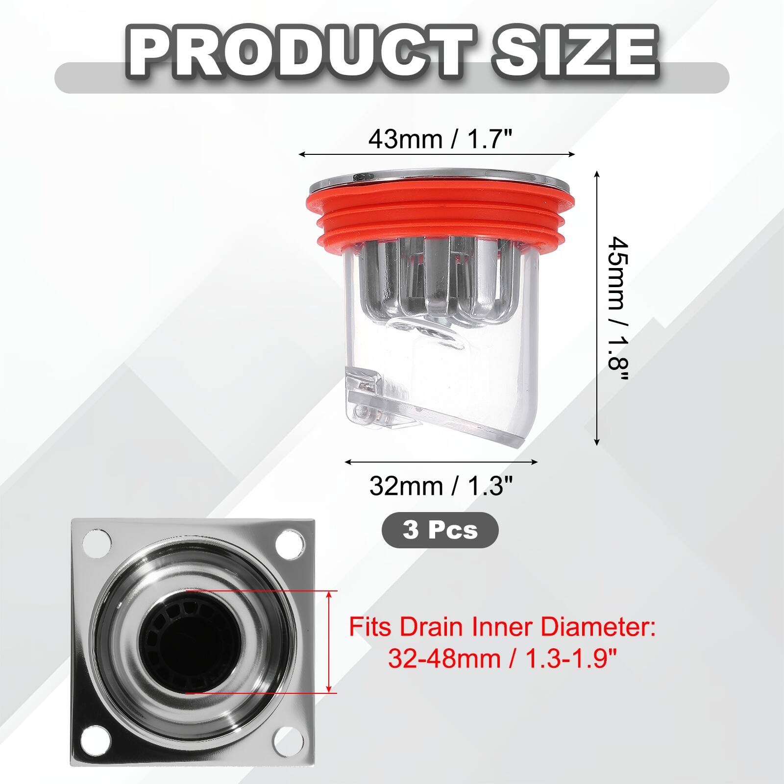 PRODUCT SIZE

43mm / 1.7" / 1.7"  
45mm / 1.8" / 1.8"  
32mm / 1.3" / 1.3"  

3 Pcs  

Fits Drain Inner Diameter: 32-48mm / 1.3-1.9"