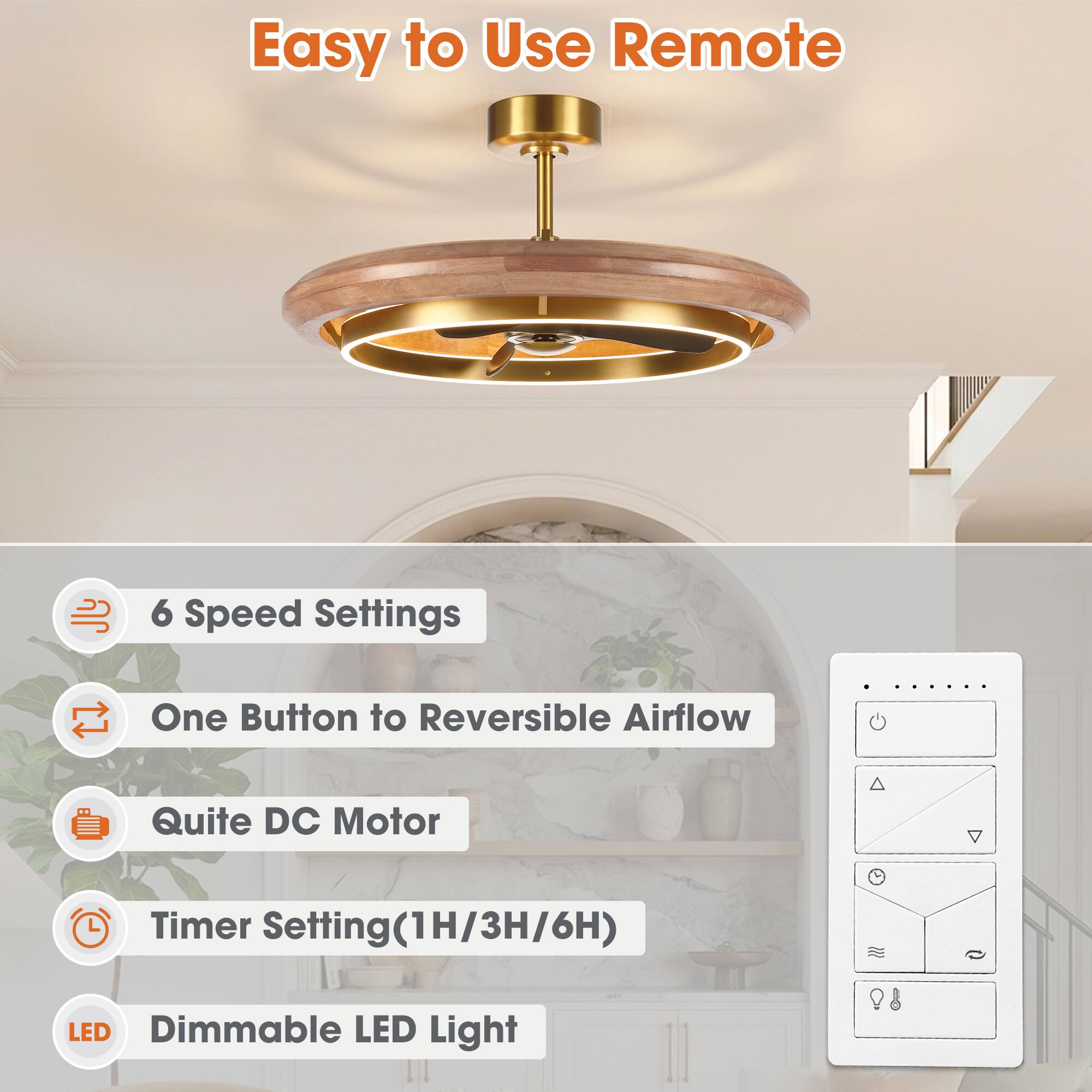 Easy to Use Remote  
6 Speed Settings  
One Button to Reversible Airflow  
Quite DC Motor  
Timer Setting(1H/3H/6H)  
Dimmable LED Light