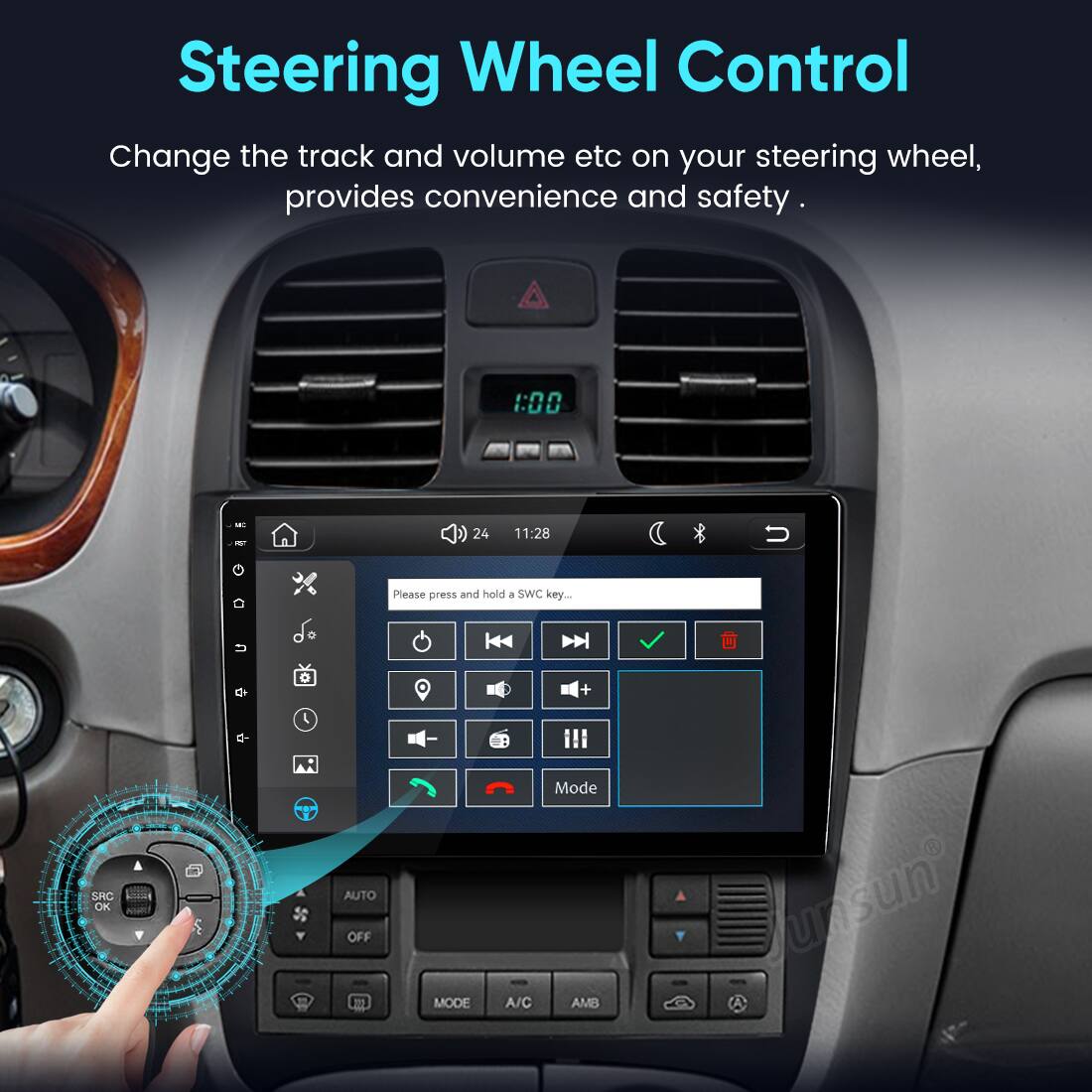 Steering Wheel Control  
Change the track and volume etc on your steering wheel, provides convenience and safety.  

1:00  
MC  
24  
11:28  

Please press and hold 6 SWC key...  

SRC OK  
AUTO OFF  
MODE  

Mode A/C AMB  

unsun