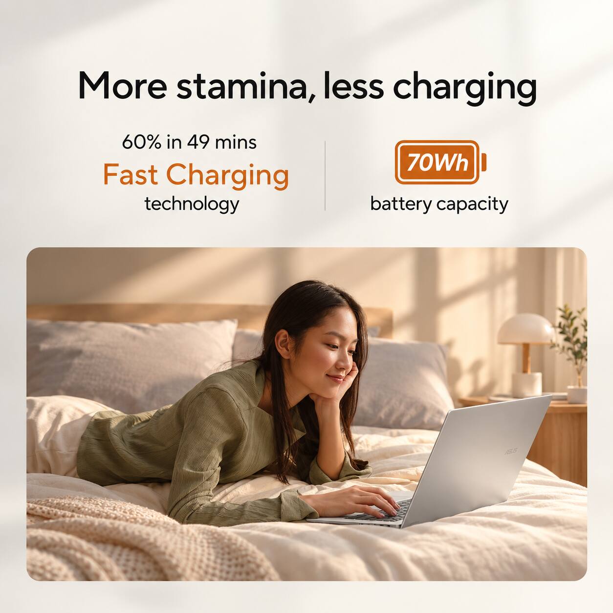 More stamina, less charging

60% in 49 mins Fast Charging technology

70Wh battery capacity