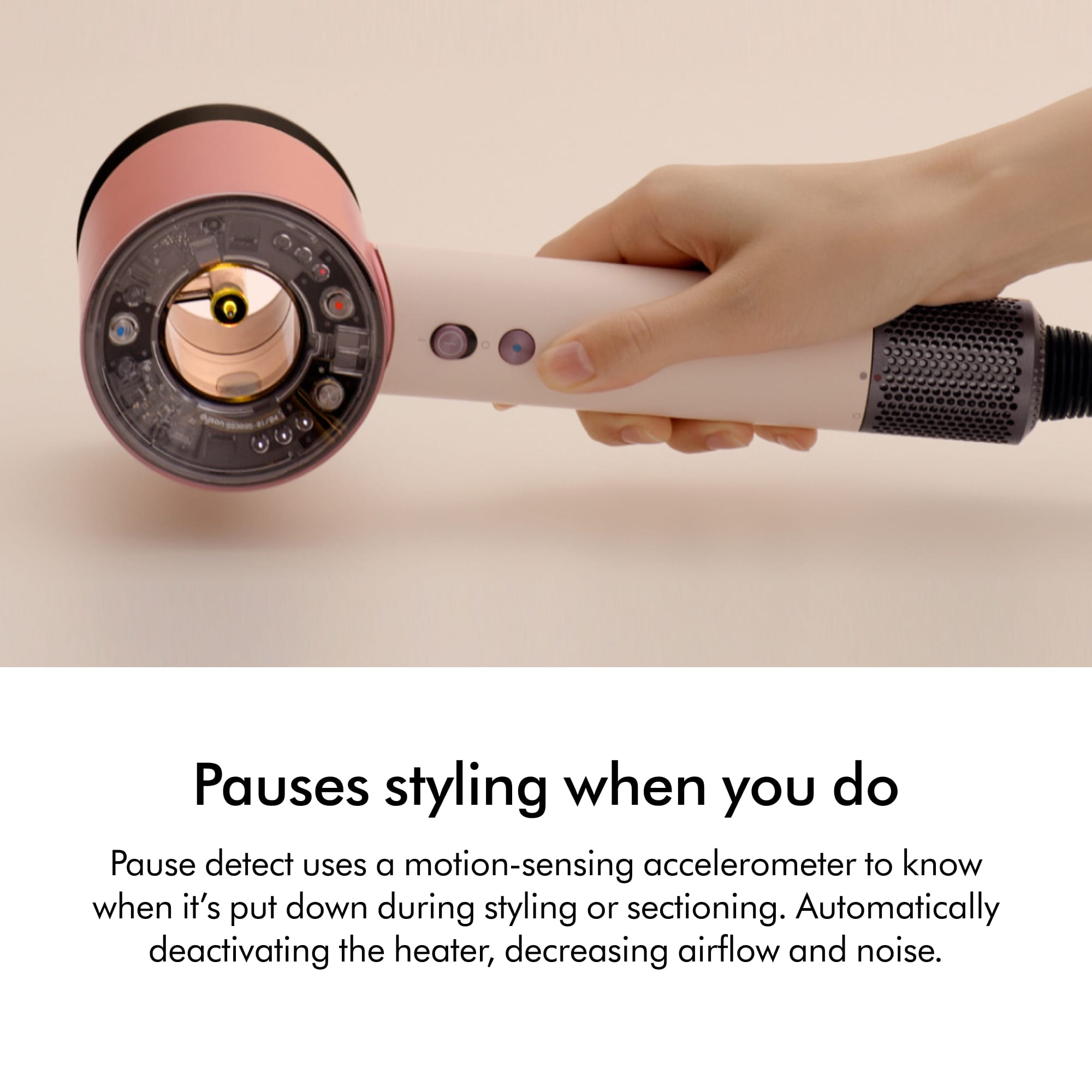 Pause detect uses a motion-sensing accelerometer to know when it's put down during styling or sectioning. Automatically deactivating the heater, decreasing airflow and noise.