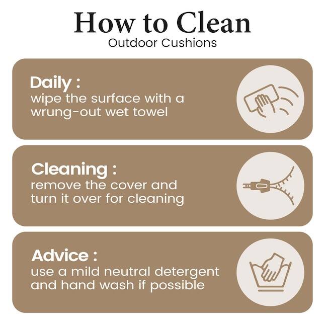 How to Clean Outdoor Cushions

Daily:
wipe the surface with a wrung-out wet towel

Cleaning:
remove the cover and turn it over for cleaning

Advice:
use a mild neutral detergent and hand wash if possible