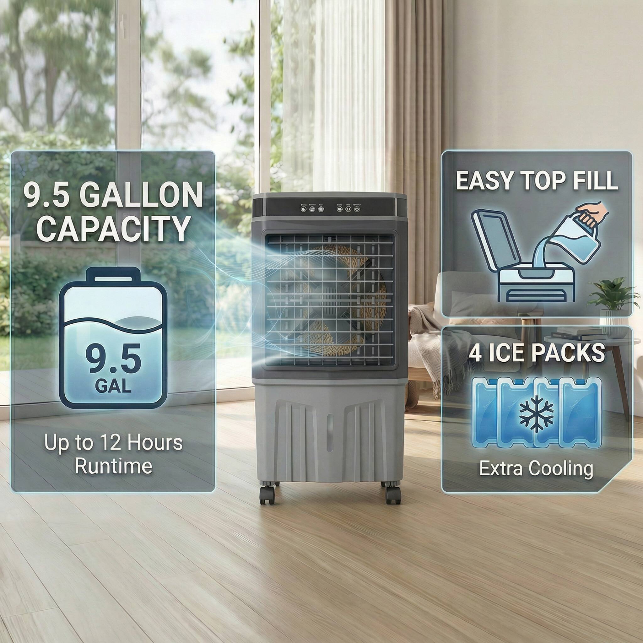 9.5 Gallon Capacity  
Easy Top Fill  
9.5 Gal  
Up to 12 Hours Runtime  
4 Ice Packs  
Extra Cooling