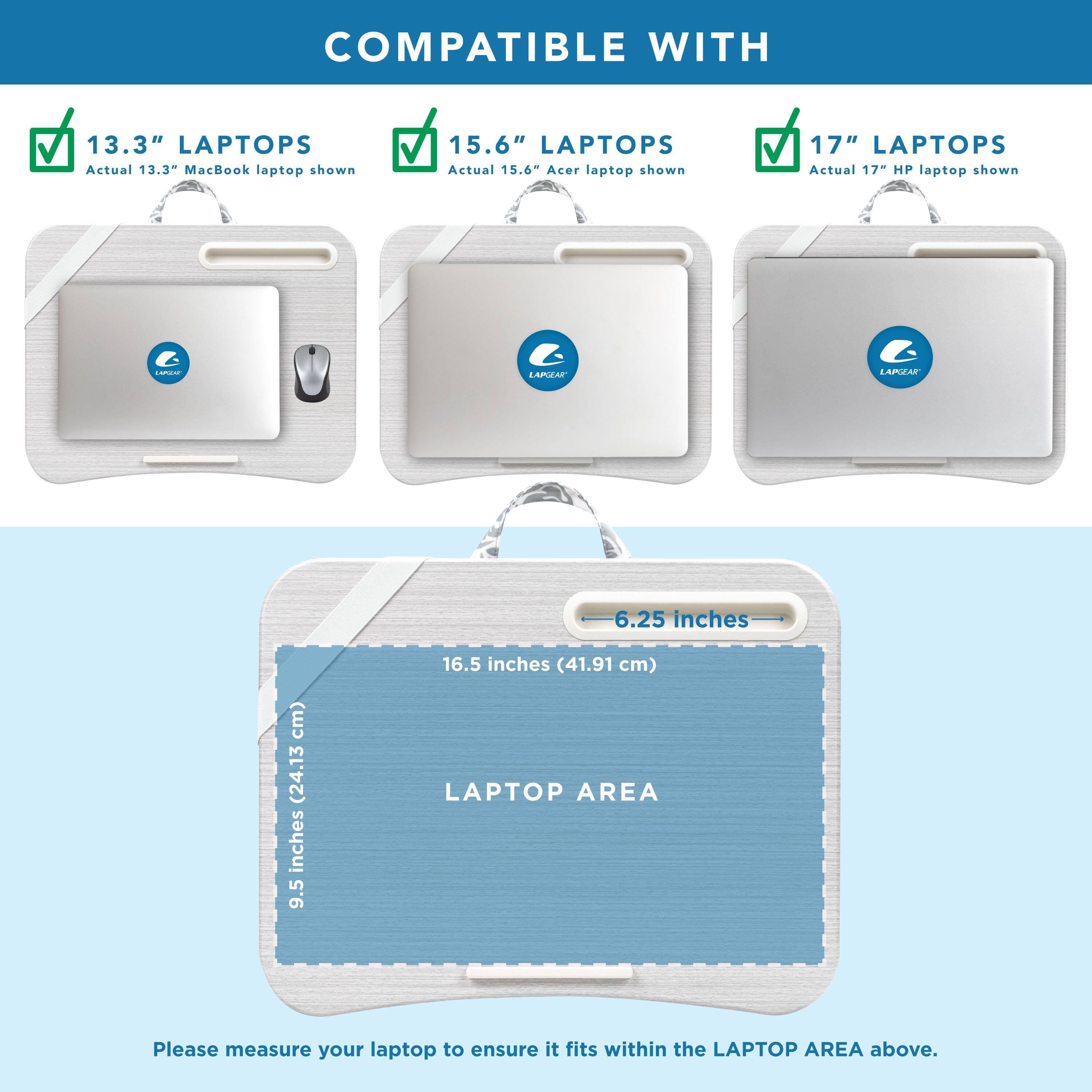COMPATIBLE WITH

13.3" LAPTOPS  
Actual 13.3" MacBook laptop shown

15.6" LAPTOPS  
Actual 15.6" Acer laptop shown

17" LAPTOPS  
Actual 17" HP laptop shown

LAPTOP AREA  
6.25 inches (16.5 cm)  
9.5 inches (24.13 cm)  
16.5 inches (41.91 cm)

Please measure your laptop to ensure it fits within the LAPTOP AREA above.