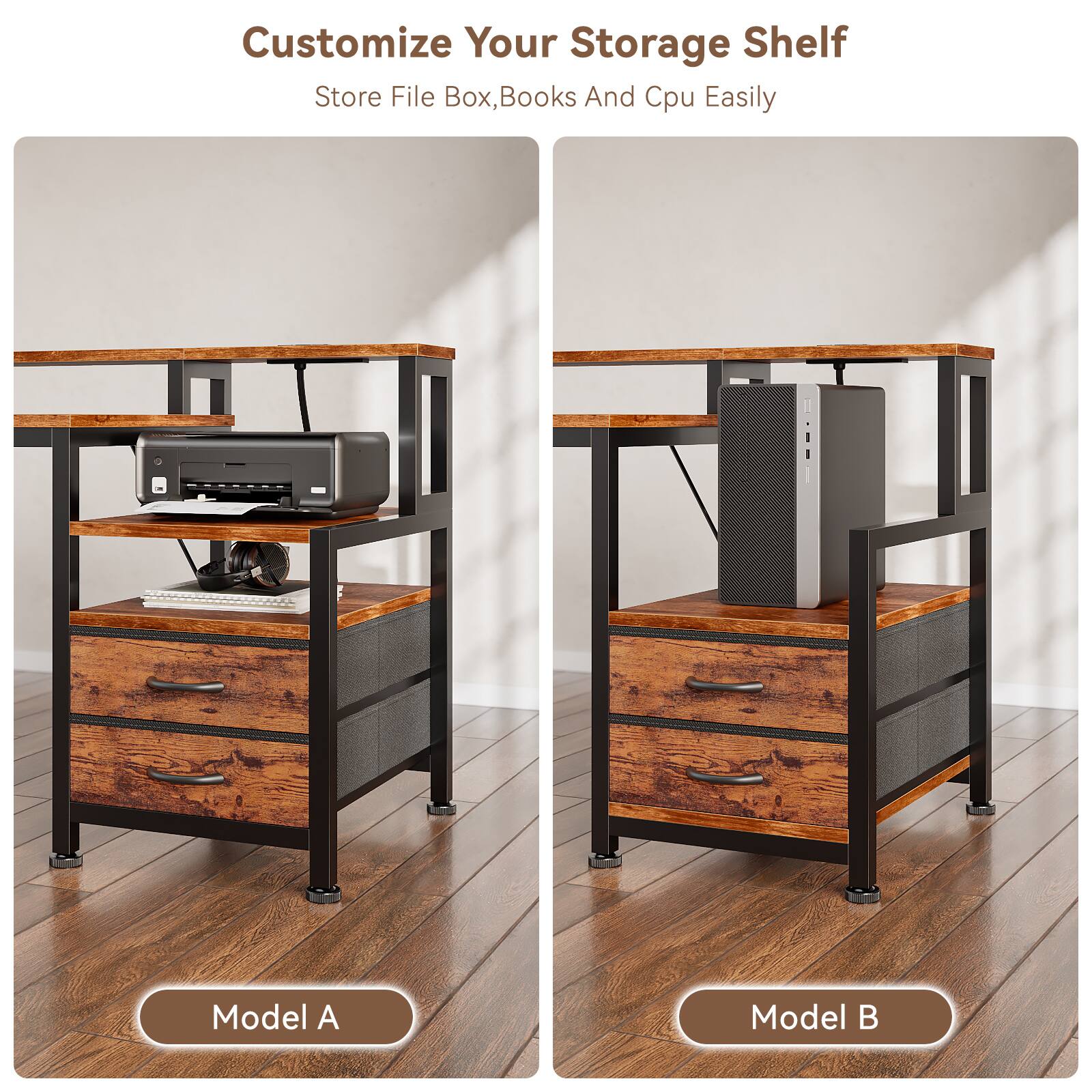 Customize Your Storage Shelf  
Store File Box, Books And Cpu Easily  
Model A  
Model B