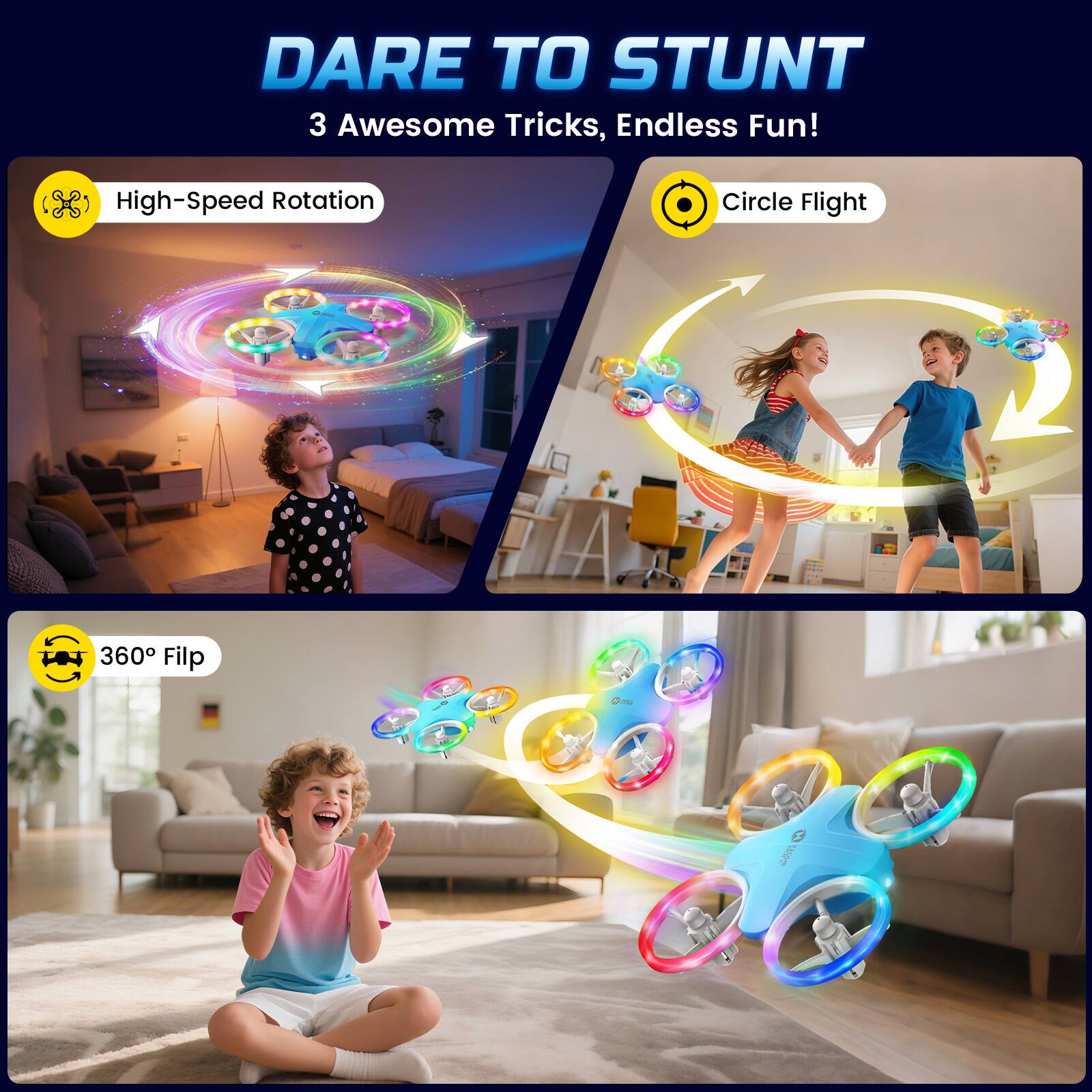 DARE TO STUNT  
3 Awesome Tricks, Endless Fun!  
- High-Speed Rotation  
- Circle Flight  
- 360° Flip