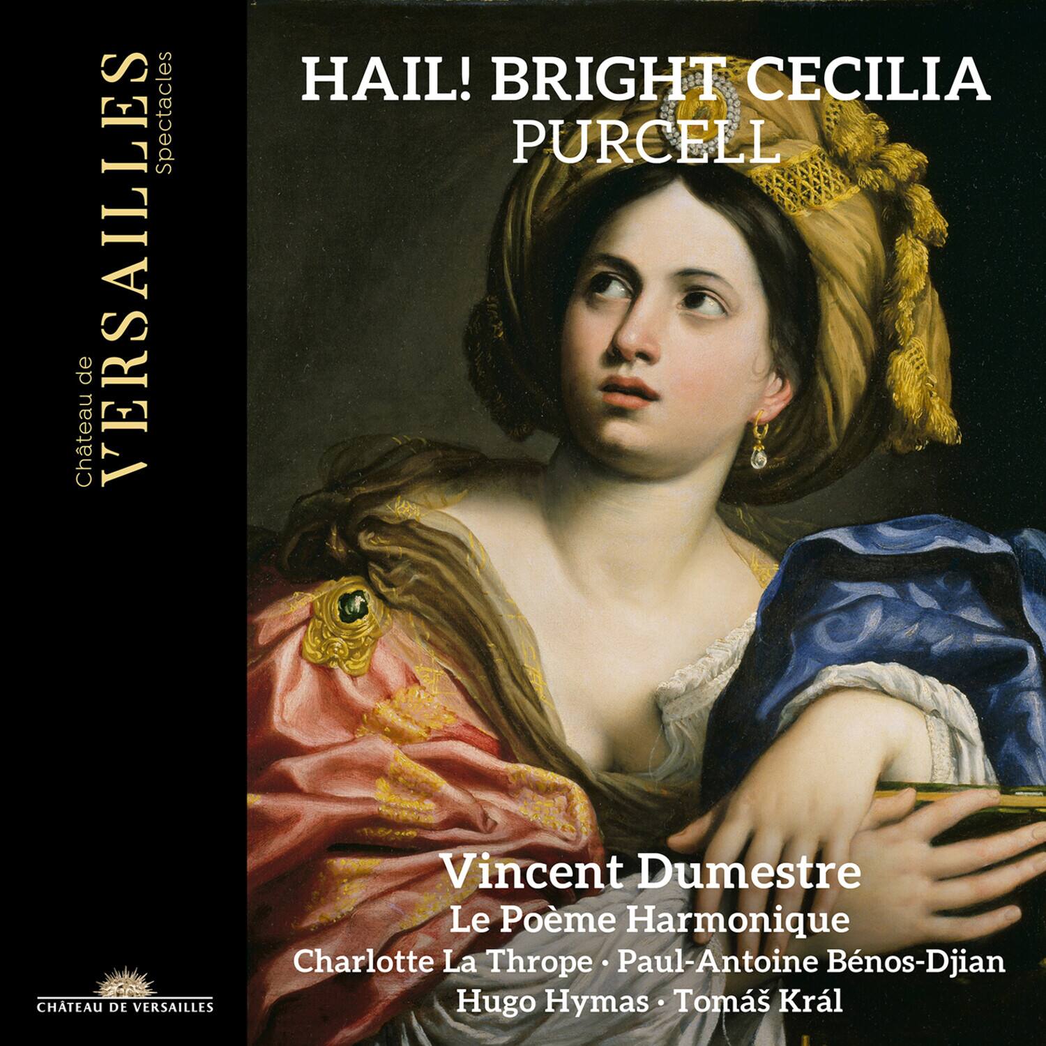 Spectacles  
Château de VERSAILLES  
HAIL! BRIGHT CECILIA PURCELL  
Château de VERSAILLES  
Vincent Dumestre  
Le Poème Harmonique  
Charlotte La Thrope  
Paul-Antoine Beno-Djian  
Hugo Hymas  
Tomáš Král