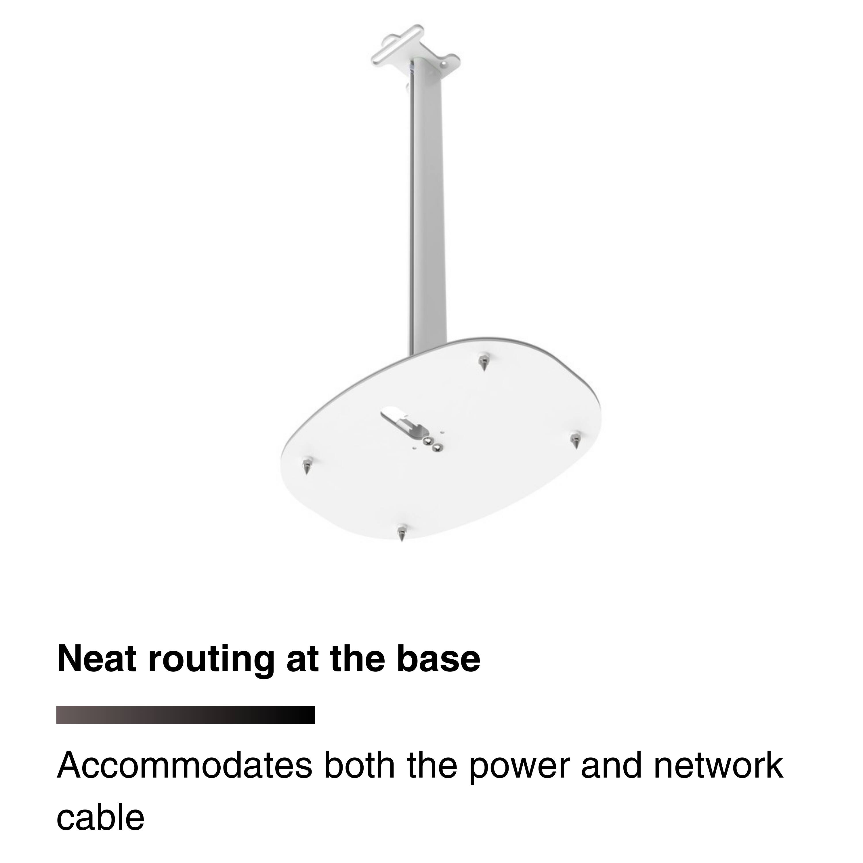 Neat routing at the base  
Accommodates both the power and network cable