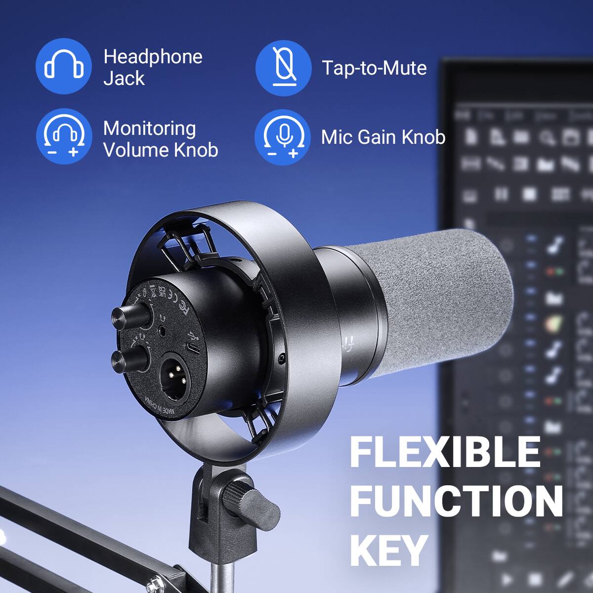 Headphone Jack  
Tap-to-Mute  
Monitoring Volume Knob  
Mic Gain Knob  

FLEXIBLE FUNCTION KEY