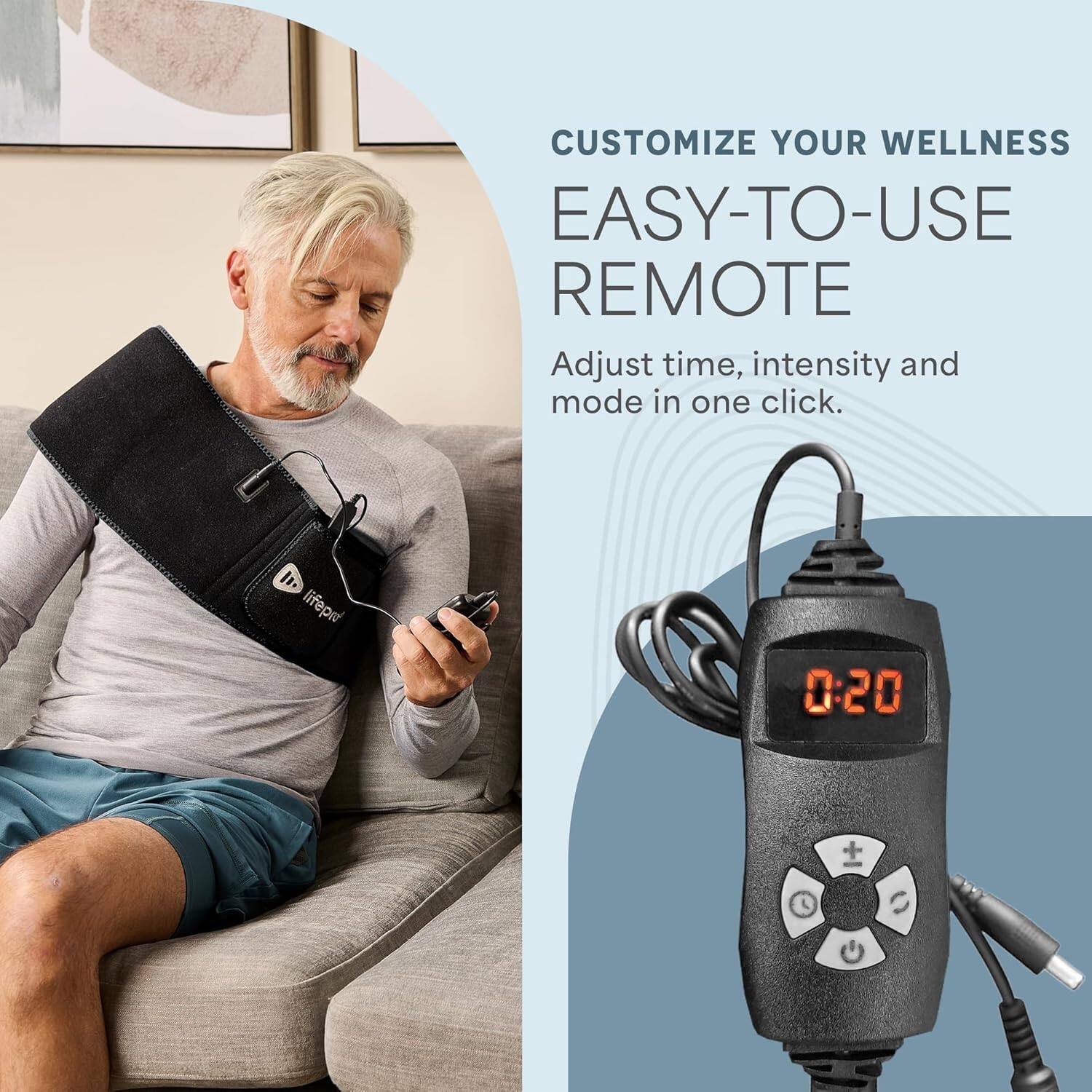 CUSTOMIZE YOUR WELLNESS  
EASY-TO-USE REMOTE  
Adjust time, intensity and mode in one click.  

lifepr 0:20