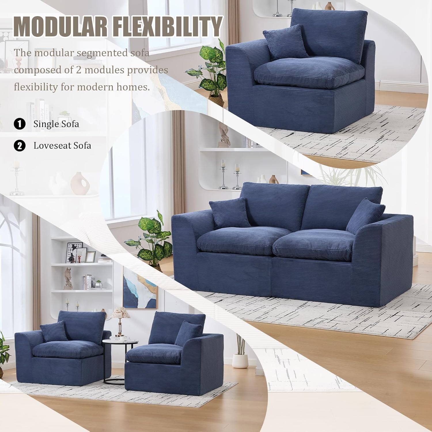 MODULAR FLEXIBILITY

The modular segmented sofa composed of 2 modules provides flexibility for modern homes.

1. Single Sofa
2. Loveseat Sofa