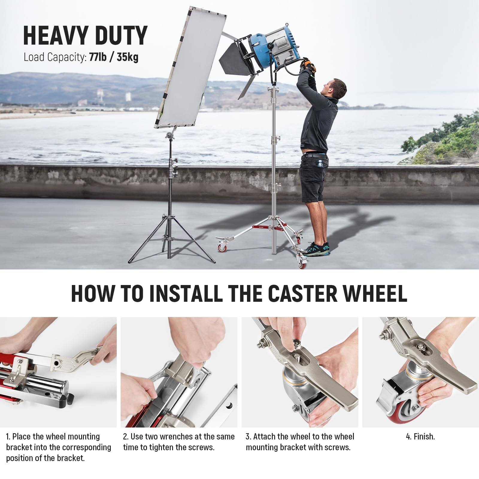 HEAVY DUTY  
Load Capacity: 77lb / 35kg  

HOW TO INSTALL THE CASTER WHEEL  
1. Place the wheel mounting bracket into the corresponding position of the bracket.  
2. Use two wrenches at the same time to tighten the screws.  
3. Attach the wheel to the wheel mounting bracket with screws.  
4. Finish.