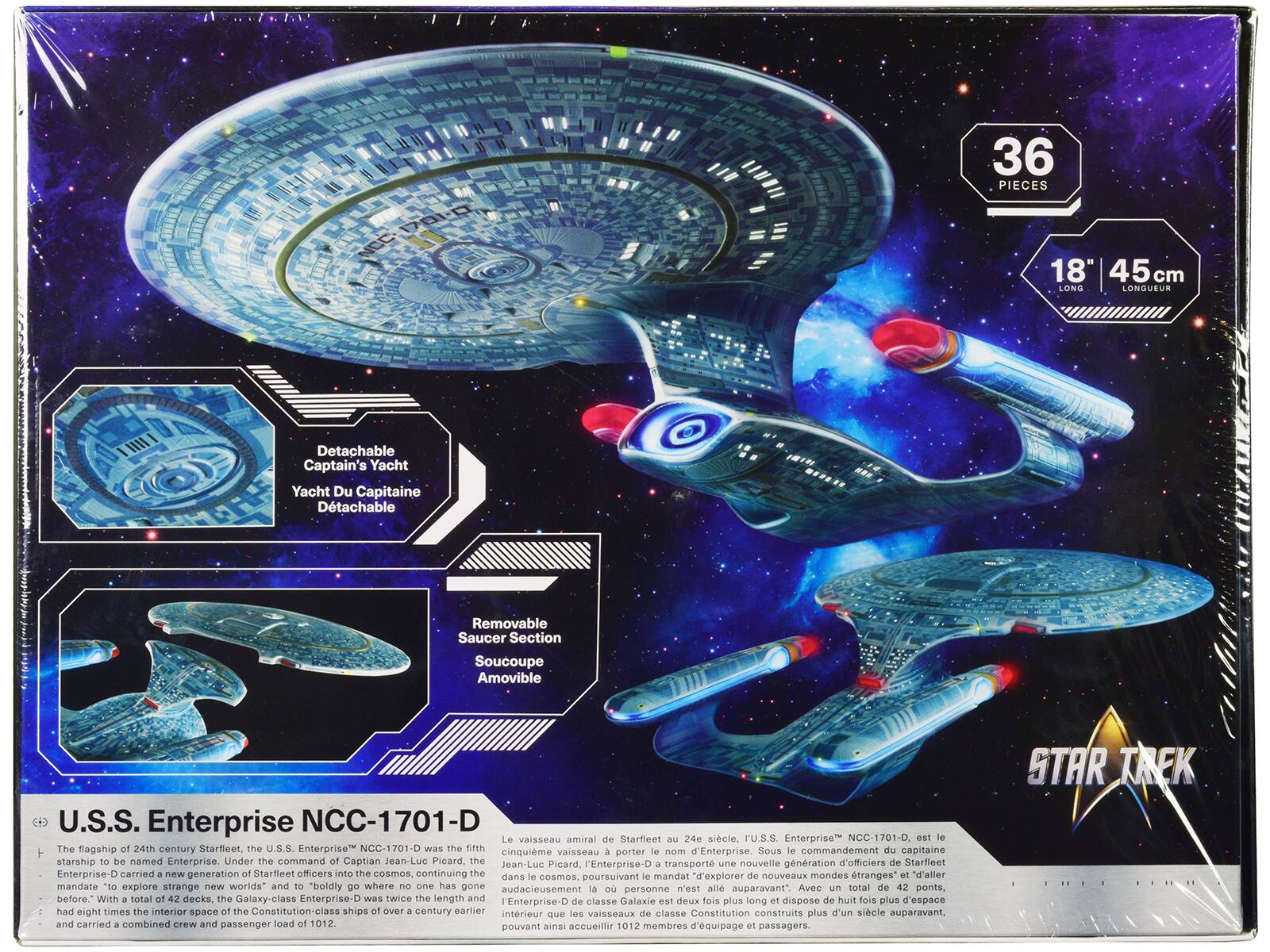 36 PIECES  
18" 45 cm LONGUEUR  

Detachable Captain's Yacht  
Yacht Du Capitaine Détachable  

Removable Saucer Section  
Soucoupe Amovible  

U.S.S. Enterprise NCC-1701-D  
Le vaisseau amiral de Starfleet au 24e siècle, le U.S.S. Enterprise" NCC-1701-D.  

The flagship of 24th century Starfleet. The U.S.S. Enterprise NCC-1701-D was the fifth starship to be named Enterprise. Under the command of Captain Jean-Luc Picard, the Enterprise-D carried a new generation of Starfleet officers into the cosmos, continuing the mandate "to explore strange new worlds" and "boldly go where no one has gone before." With a total of 42 decks, the Galaxy-class Enterprise-D had eight times the interior space of the Constitution-class ships of a century earlier and carried a combined crew and passenger load of 1012.