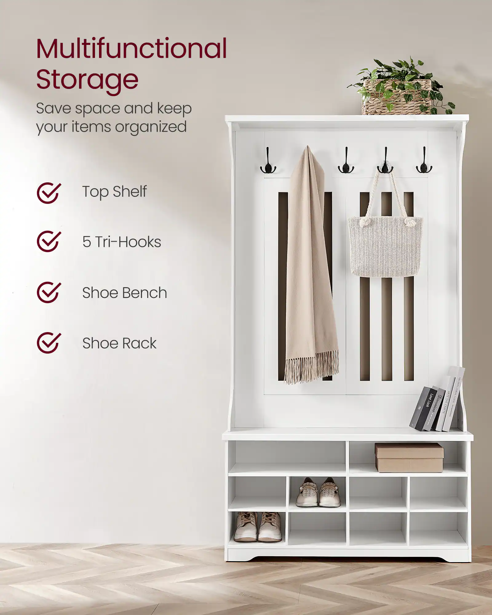 Multifunctional Storage  
Save space and keep your items organized  

- Top Shelf  
- 5 Tri-Hooks  
- Shoe Bench  
- Shoe Rack