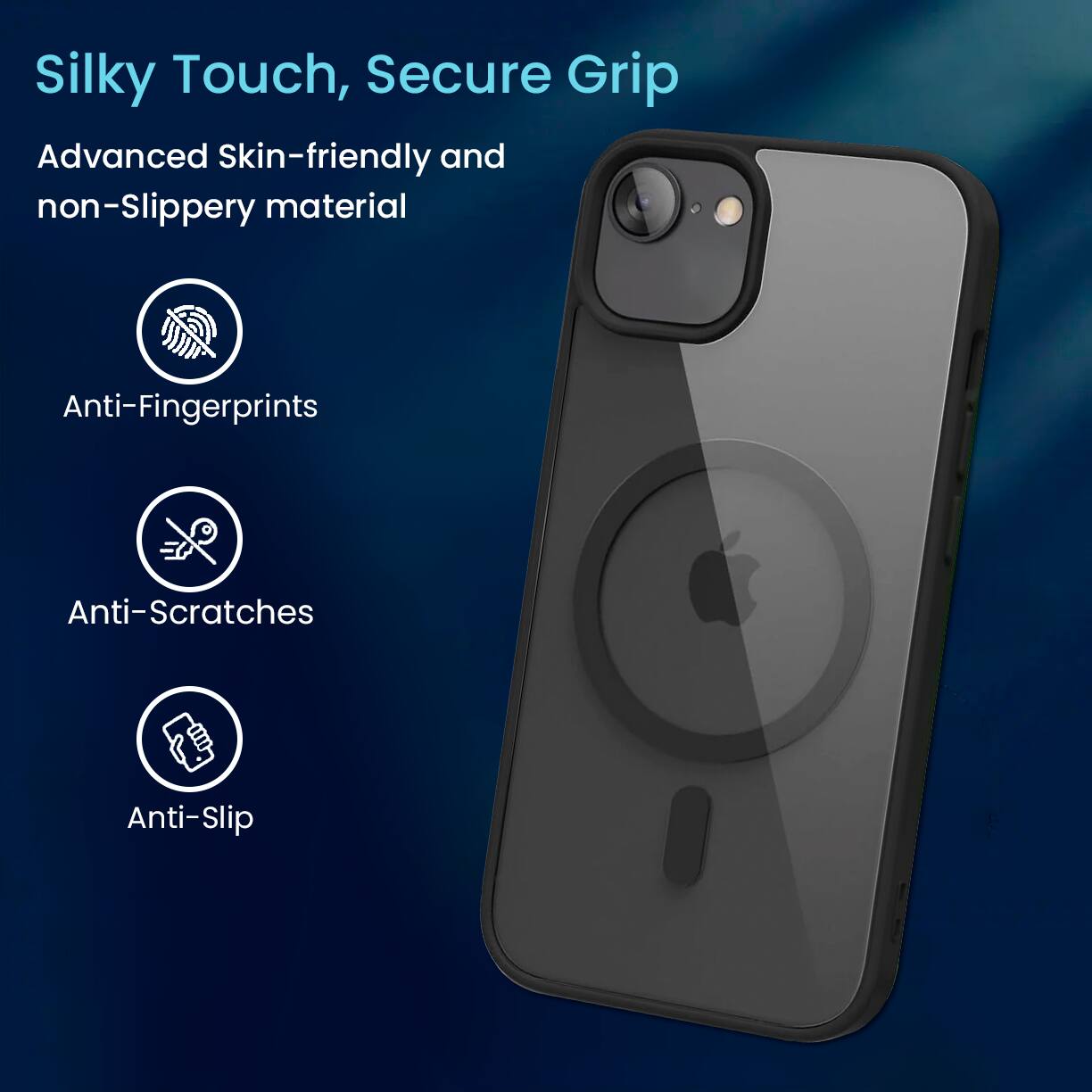 Silky Touch, Secure Grip

Advanced Skin-friendly and non-Slippery material

- Anti-Fingerprints
- Anti-Scratches
- Anti-Slip