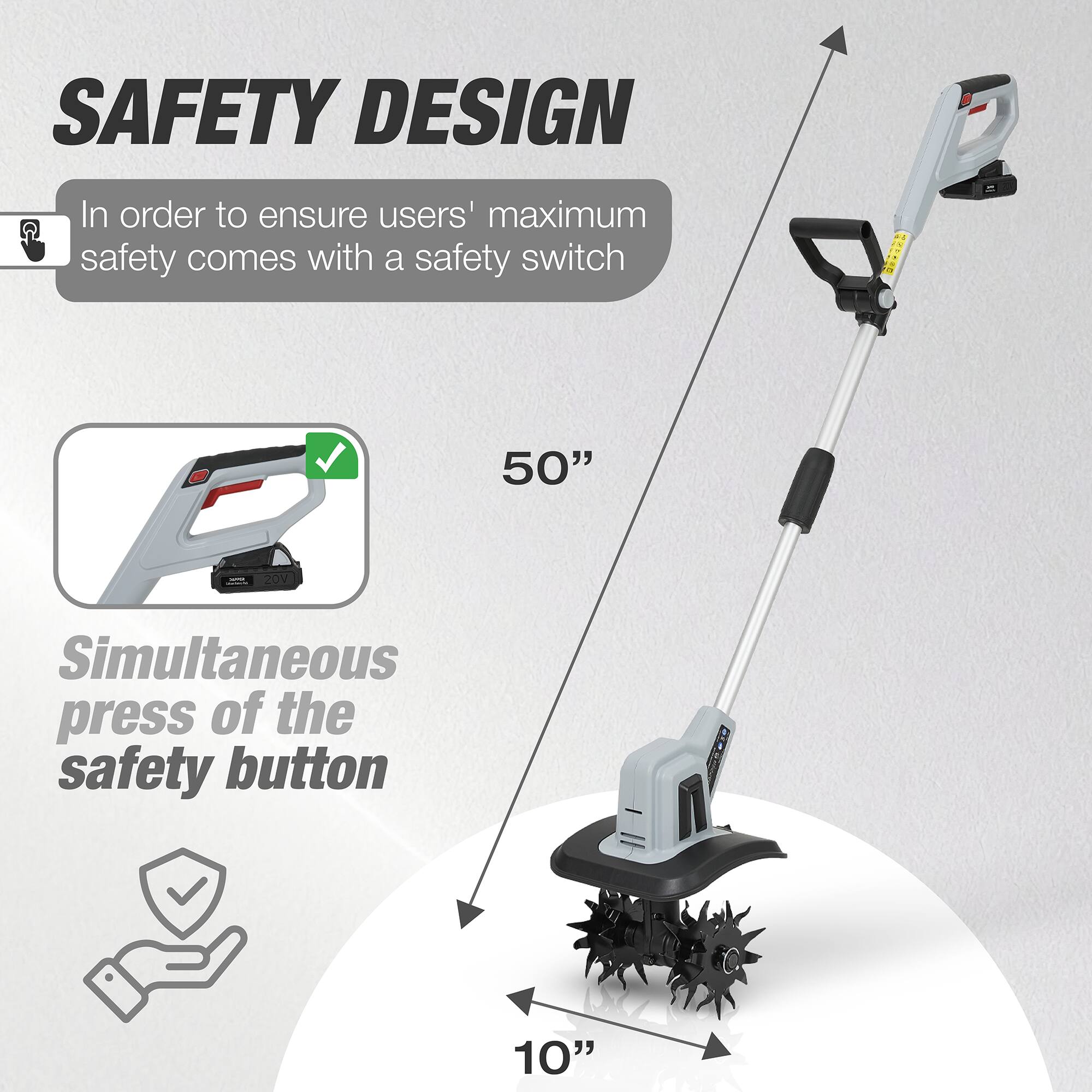 SAFETY DESIGN

In order to ensure users' maximum safety comes with a safety switch

50"

Simultaneous press of the safety button

10"