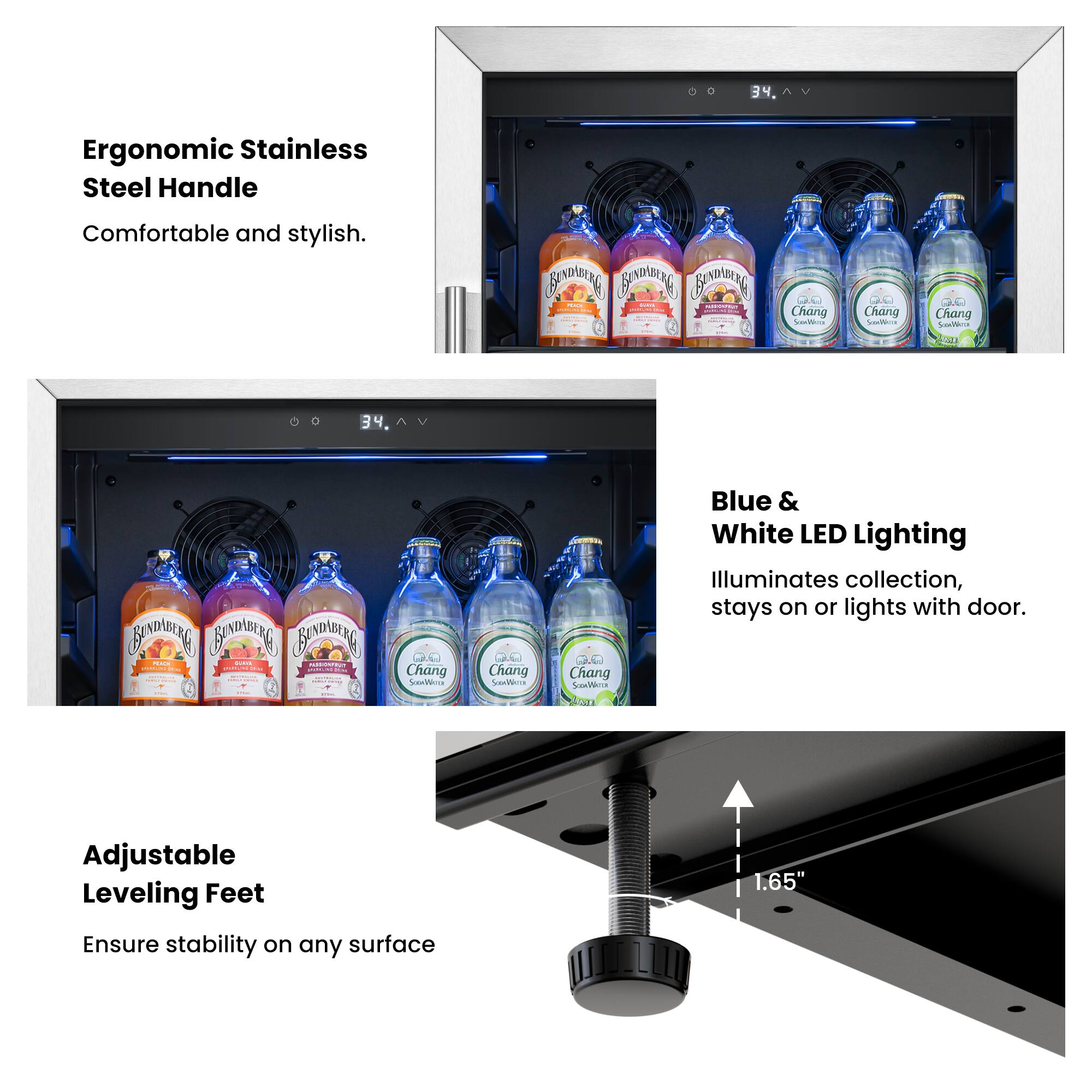 34. Ergonomic Stainless Steel Handle  
Comfortable and stylish.

Blue & White LED Lighting  
Illuminates collection, stays on or lights with door.

Adjustable Leveling Feet  
Ensure stability on any surface

1.65"