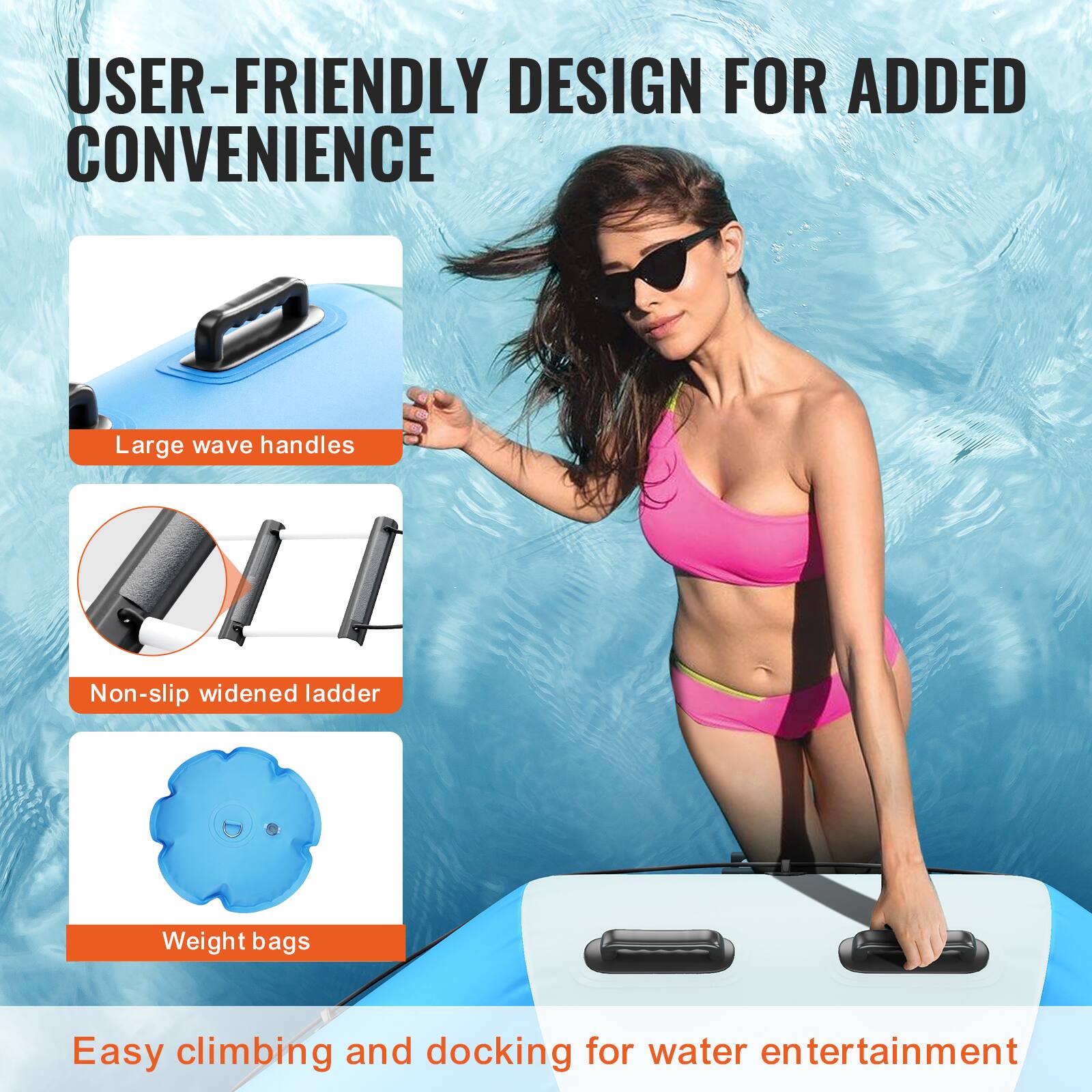 USER-FRIENDLY DESIGN FOR ADDED CONVENIENCE

- Large wave handles
- Non-slip widened ladder
- Weight bags

Easy climbing and docking for water entertainment