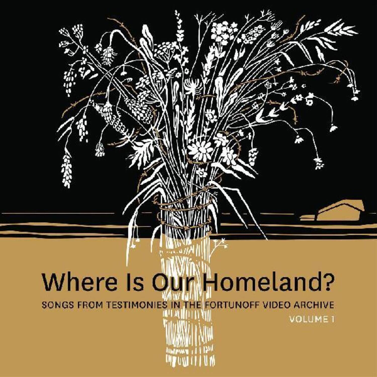 Where Is Our Homeland?  
Songs from Testimonies in the Fortunoff Video Archive  
Volume 1