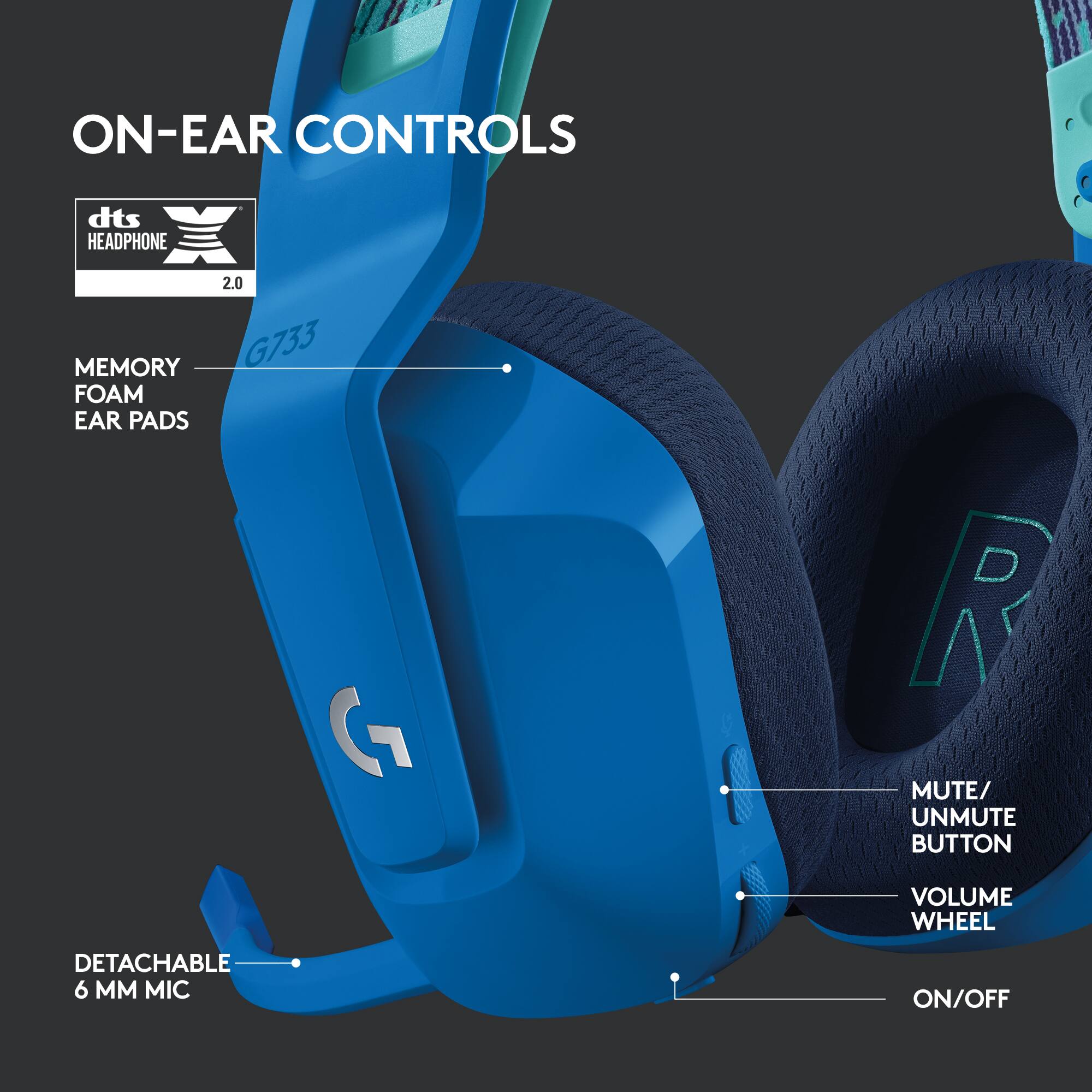 ON-EAR CONTROLS dts HEADPHONE 2.0 MEMORY G733 FOAM EAR PADS G R MUTE/ UNMUTE BUTTON VOLUME WHEEL DETACHABLE 6 MM MIC ON/OFF