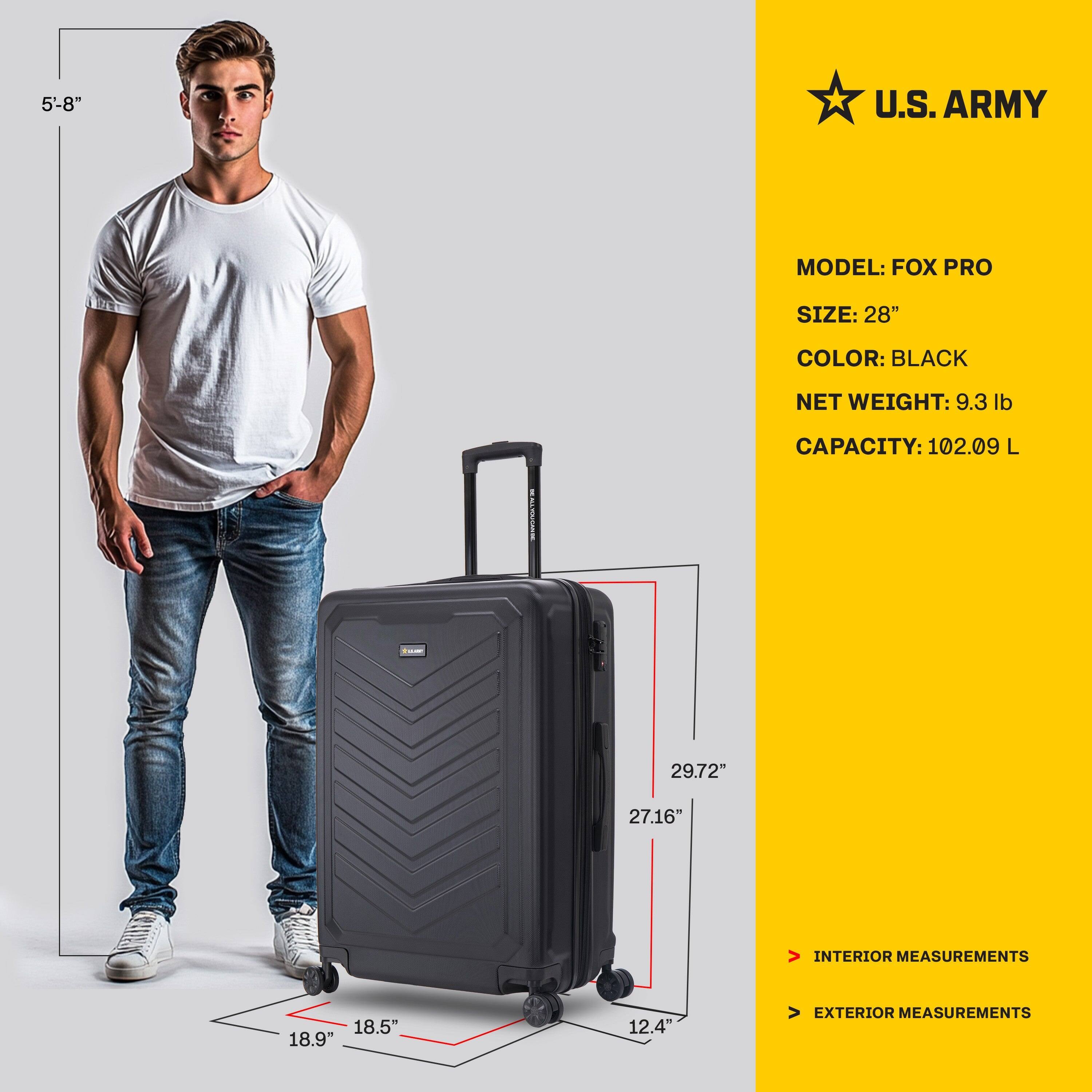 5'-8" U.S. ARMY  
MODEL: FOX PRO  
SIZE: 28"  
COLOR: BLACK  
NET WEIGHT: 9.3 lb  
CAPACITY: 102.09 L  

INTERIOR MEASUREMENTS:  
18.5" x 18.9" x 12.4"  

EXTERIOR MEASUREMENTS:  
29.72" x 27.16" x 18.9"