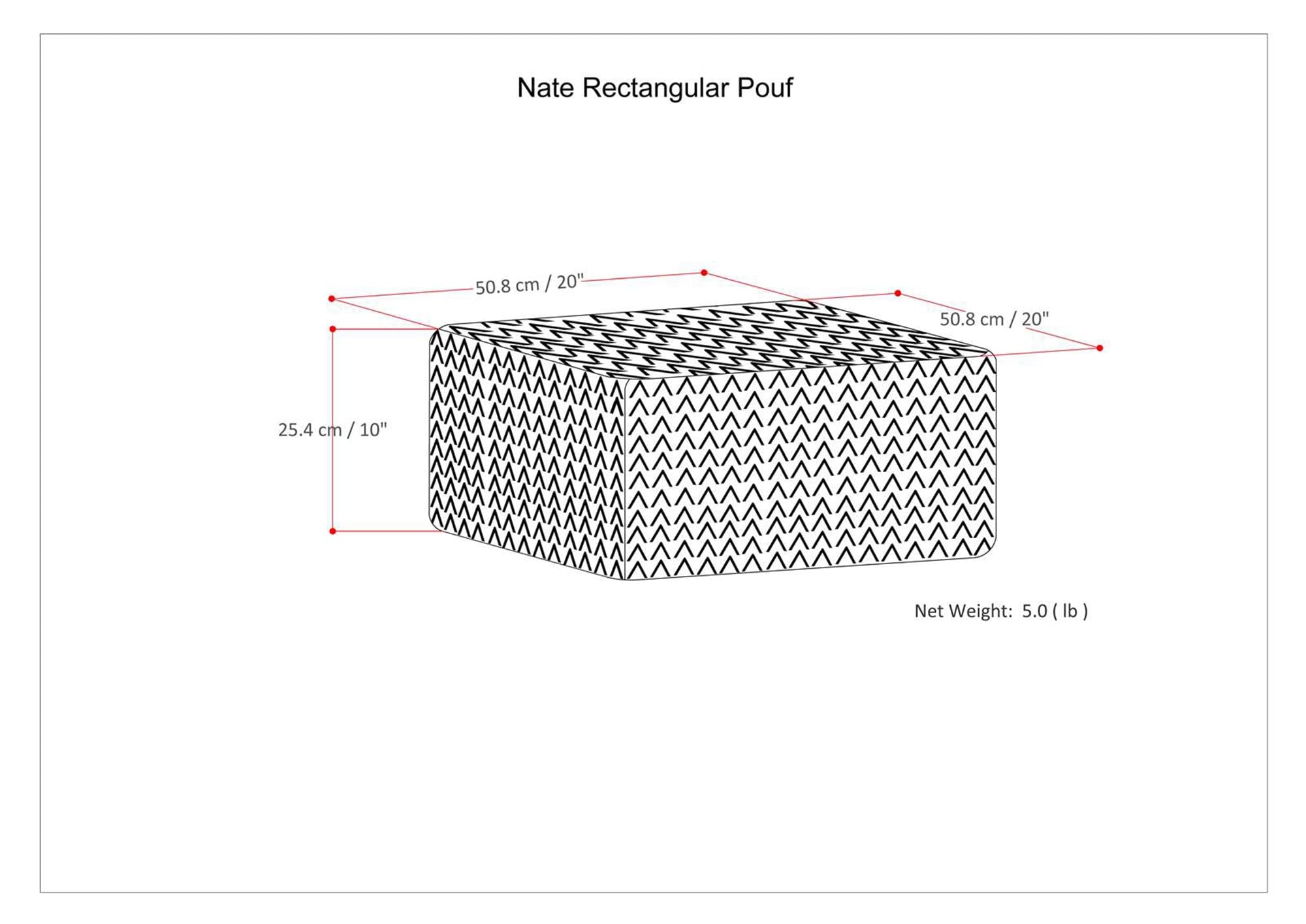 Nate Rectangular Pouf  
50.8 cm / 20" x 50.8 cm / 20" x 25.4 cm / 10"  
Net Weight: 5.0 lb