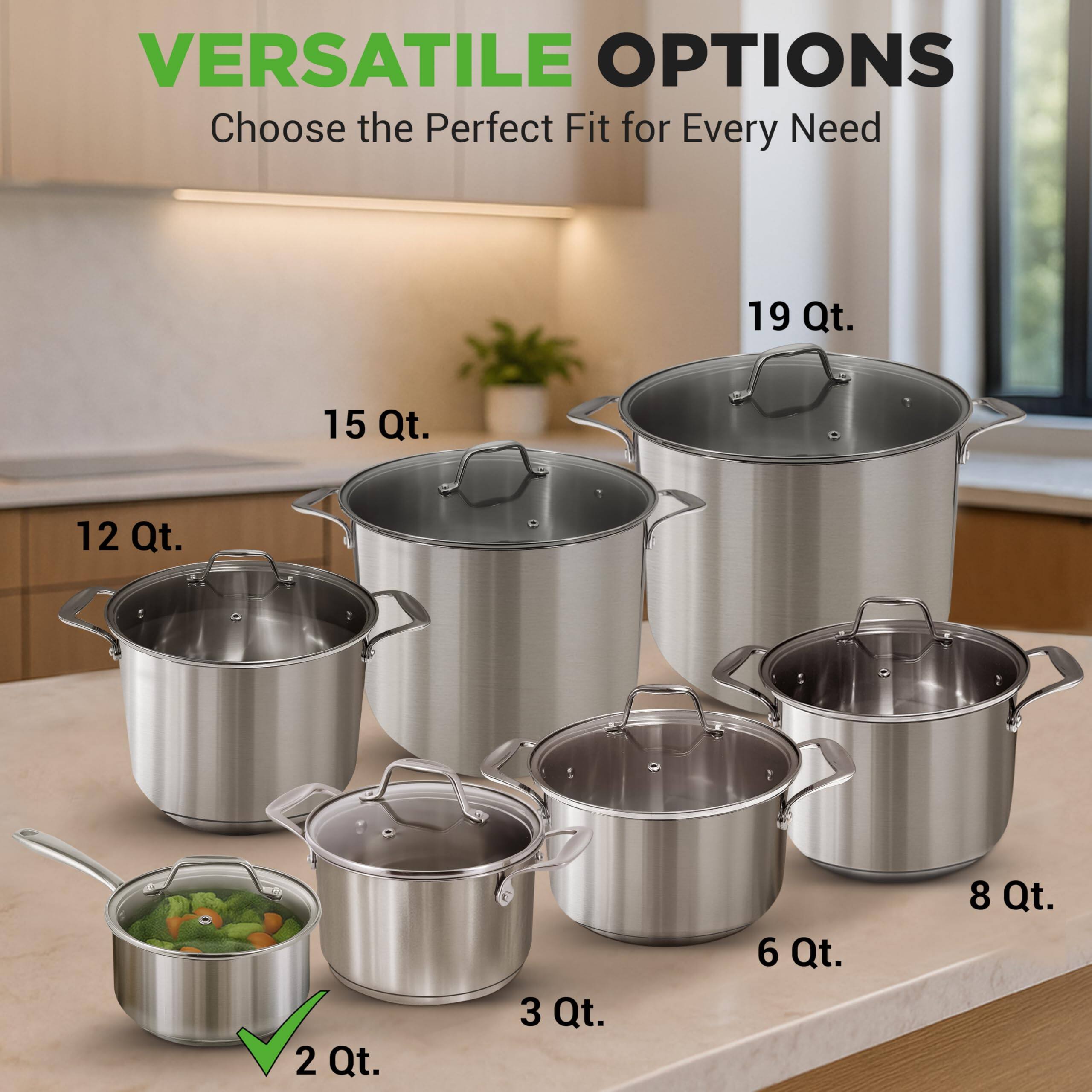 VERSATILE OPTIONS  
Choose the Perfect Fit for Every Need  

19 Qt.  
15 Qt.  
12 Qt.  
8 Qt.  
6 Qt.  
3 Qt.  
2 Qt.