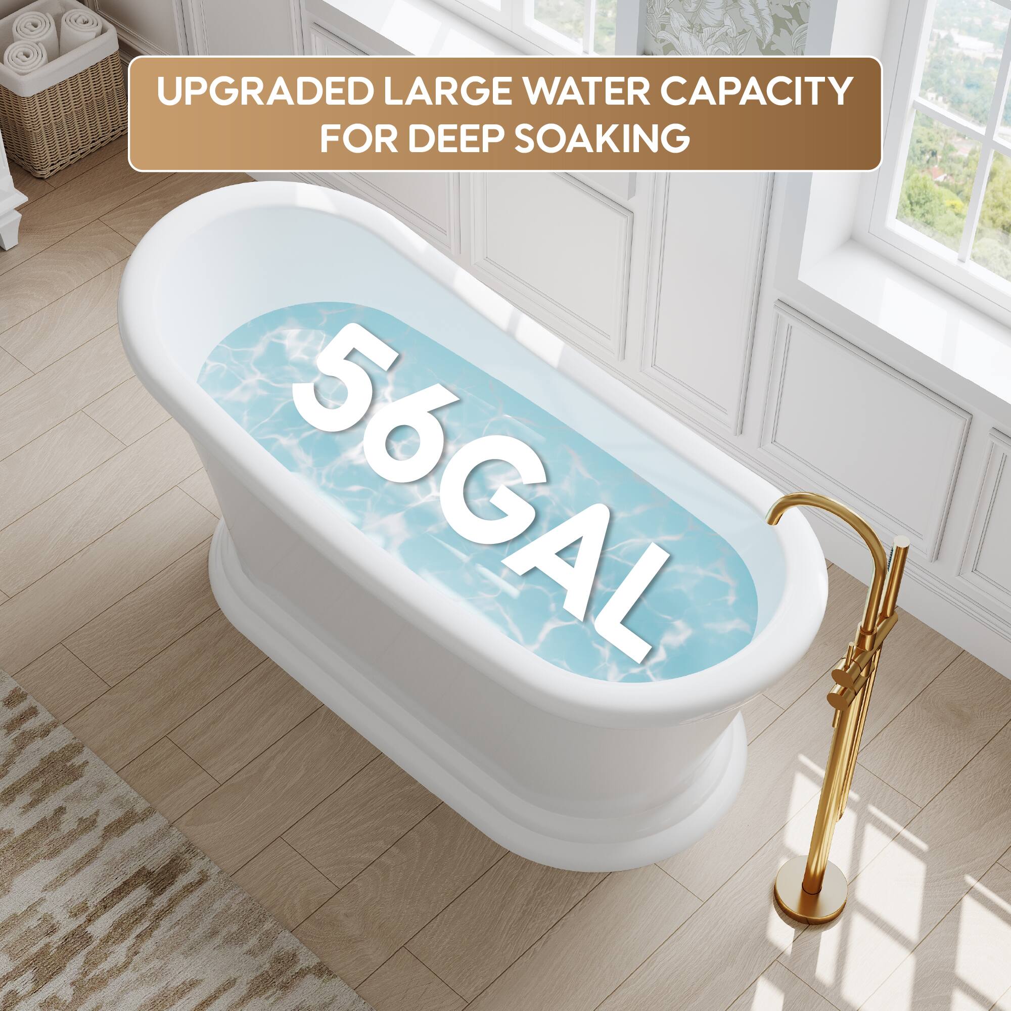 UPGRADED LARGE WATER CAPACITY FOR DEEP SOAKING  
56 GAL