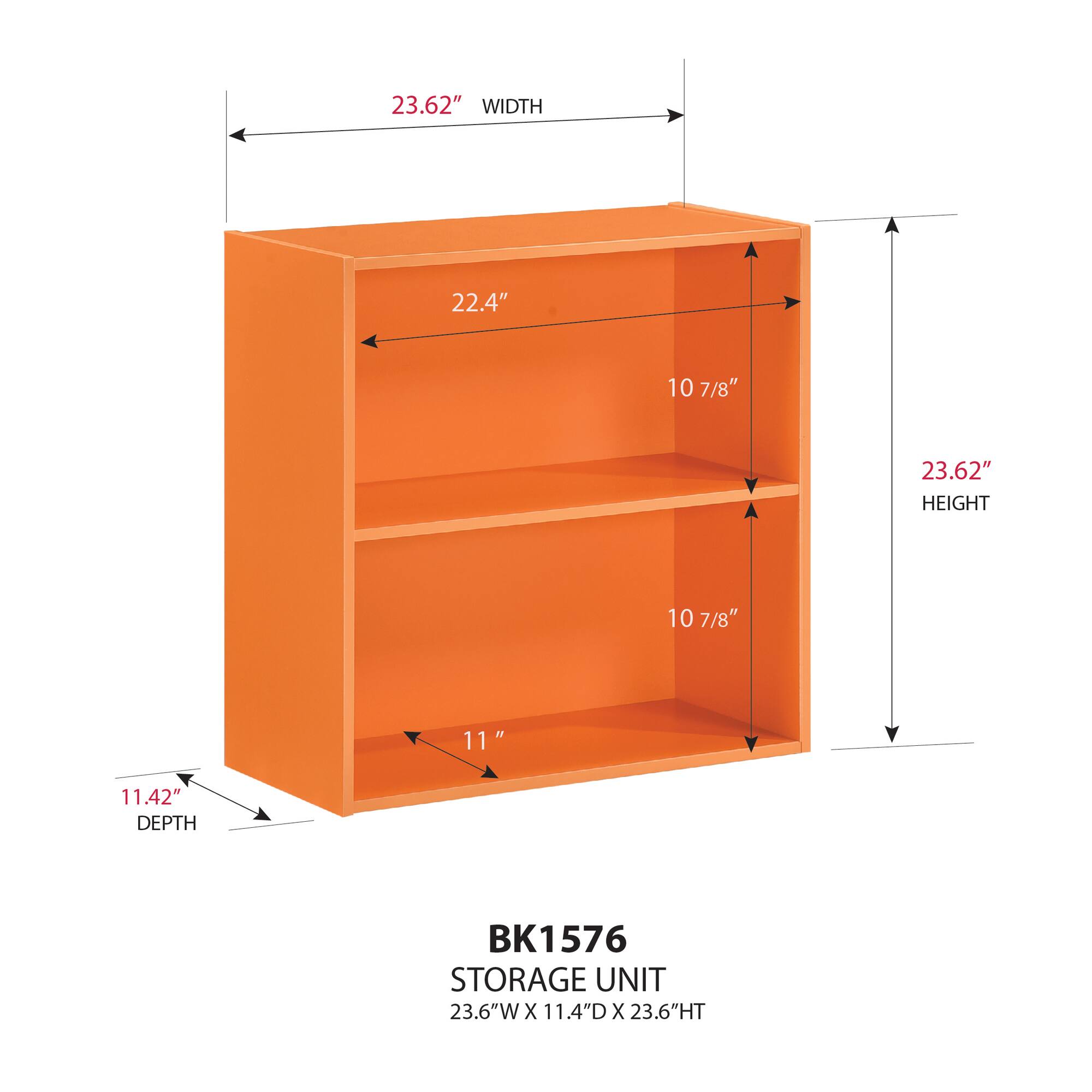 23.62" WIDTH  
22.4"  
10 7/8"  
23.62" HEIGHT  
10 7/8"  
11"  
11.42" DEPTH  
BK1576 STORAGE UNIT  
23.6"W X 11.4"D X 23.6"HT