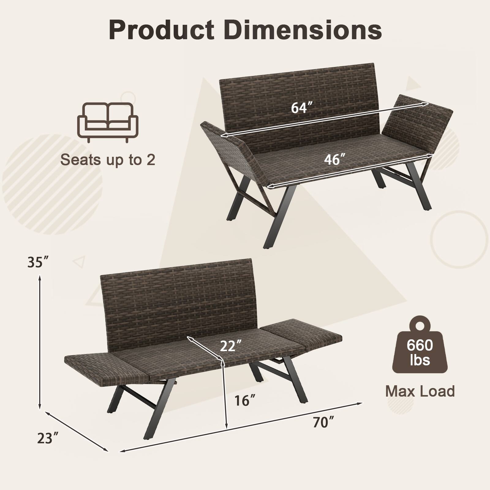 Product Dimensions  
Seats up to 2  
64" x 46" x 35" x 23" x 22" x 16" x 70"  
Max Load: 660 lbs