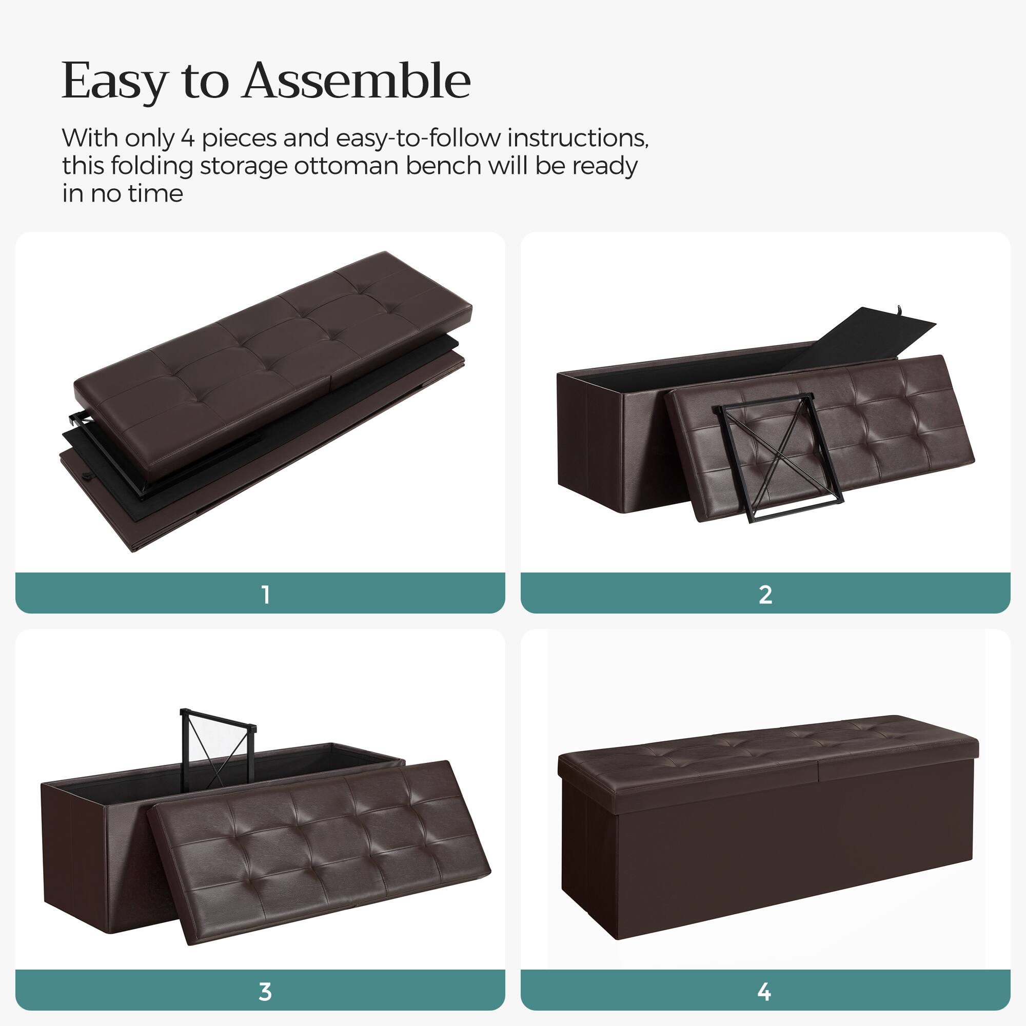 Easy to Assemble

With only 4 pieces and easy-to-follow instructions, this folding storage ottoman bench will be ready in no time

1
2
3
4