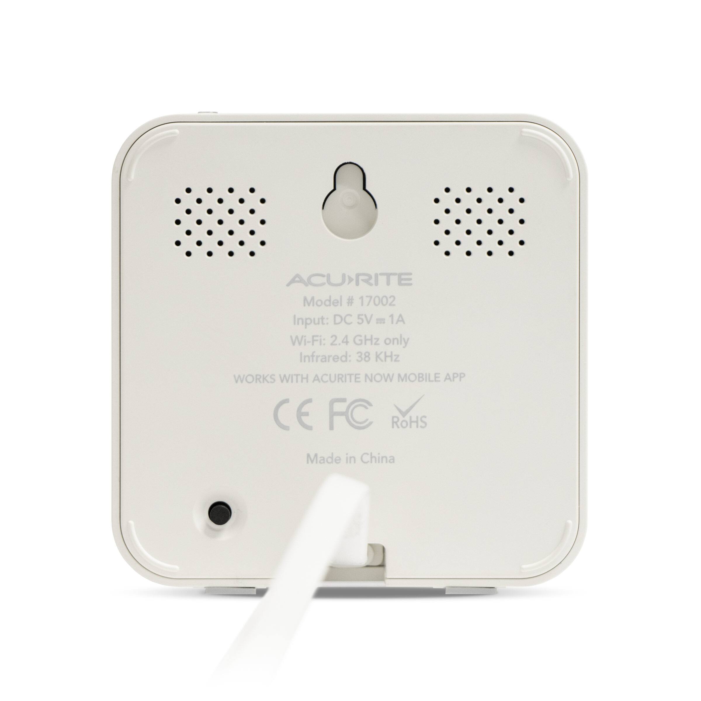 ACURITE Model # 17002  
Input: DC 5V m 1A  
Wi-Fi: 2.4 GHz only  
Infrared: 38 KHz  
WORKS WITH ACURITE NOW MOBILE APP  
CE FC RoHS  
Made in China