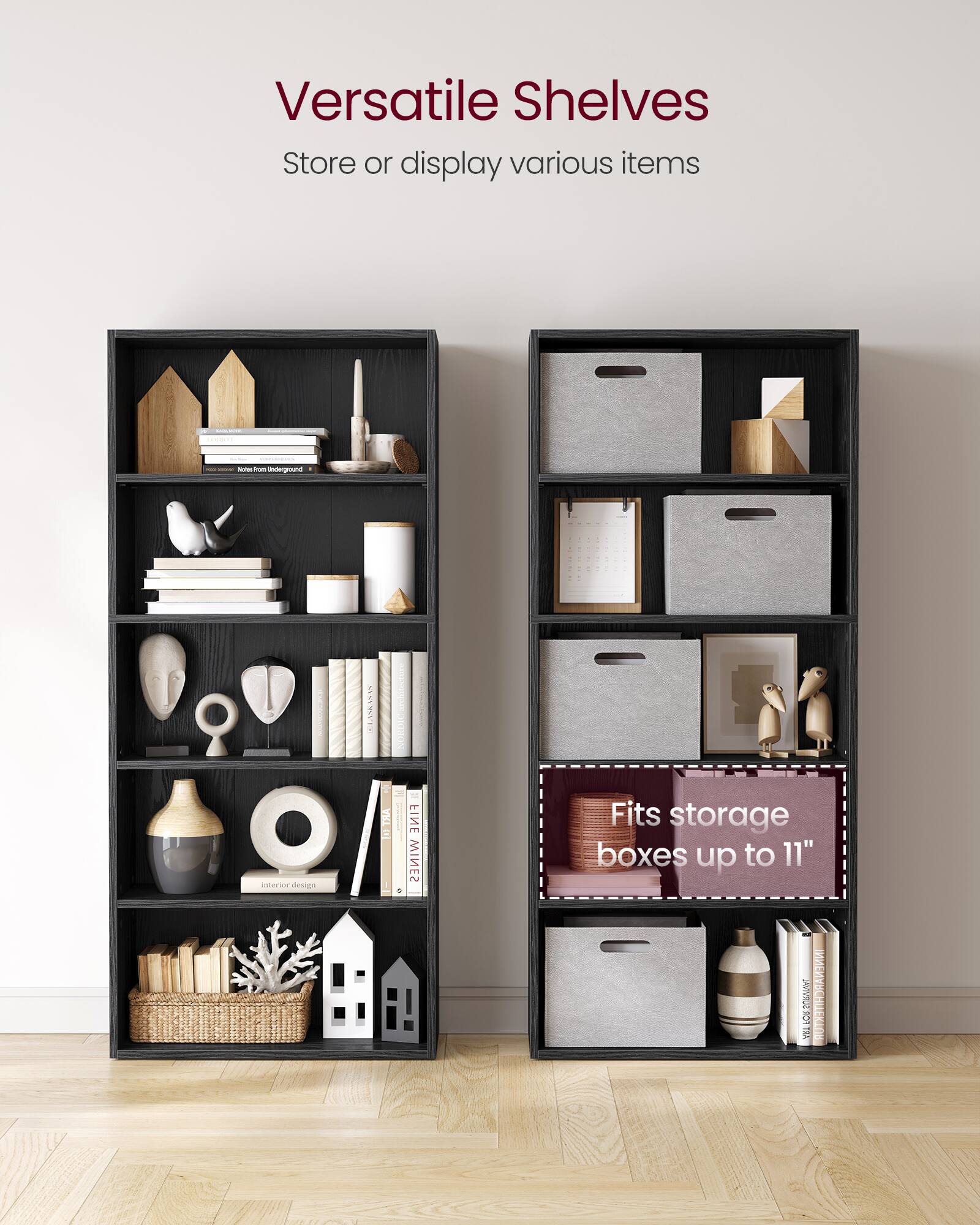 Versatile Shelves  
Store or display various items  

Fits storage boxes up to 11"