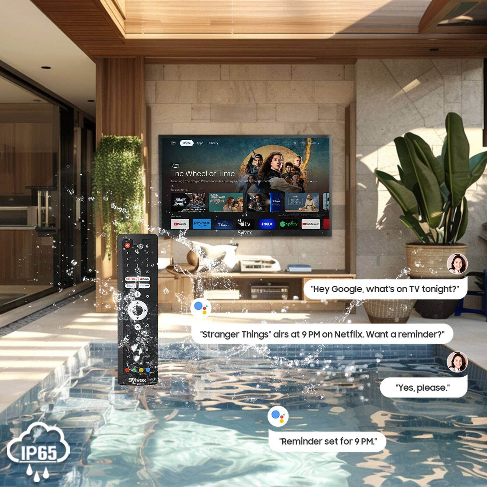 - Ases rey The Wheel of Time Sending Foe rapn datom -N - - SO - d I - - C - I aite I C Cttv tv Sylvox - Sedity io I -e "Hey Google, what's on TV tonight?" "Stranger Things" airs at 9 PM on Netflix. Want a reminder?" Sylvox "Yes, please." IP65 "Reminder set for 9 PM."