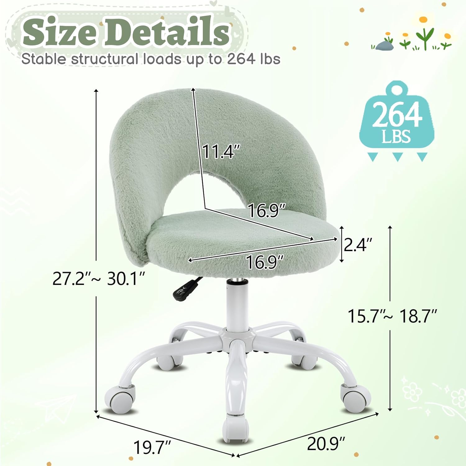 Size Details  
Stable structural loads up to 264 lbs  
11.4"  
264 LBS  
16.9"  
27.2" ~ 30.1"  
16.9"  
2.4"  
15.7" ~ 18.7"  
19.7"  
20.9"