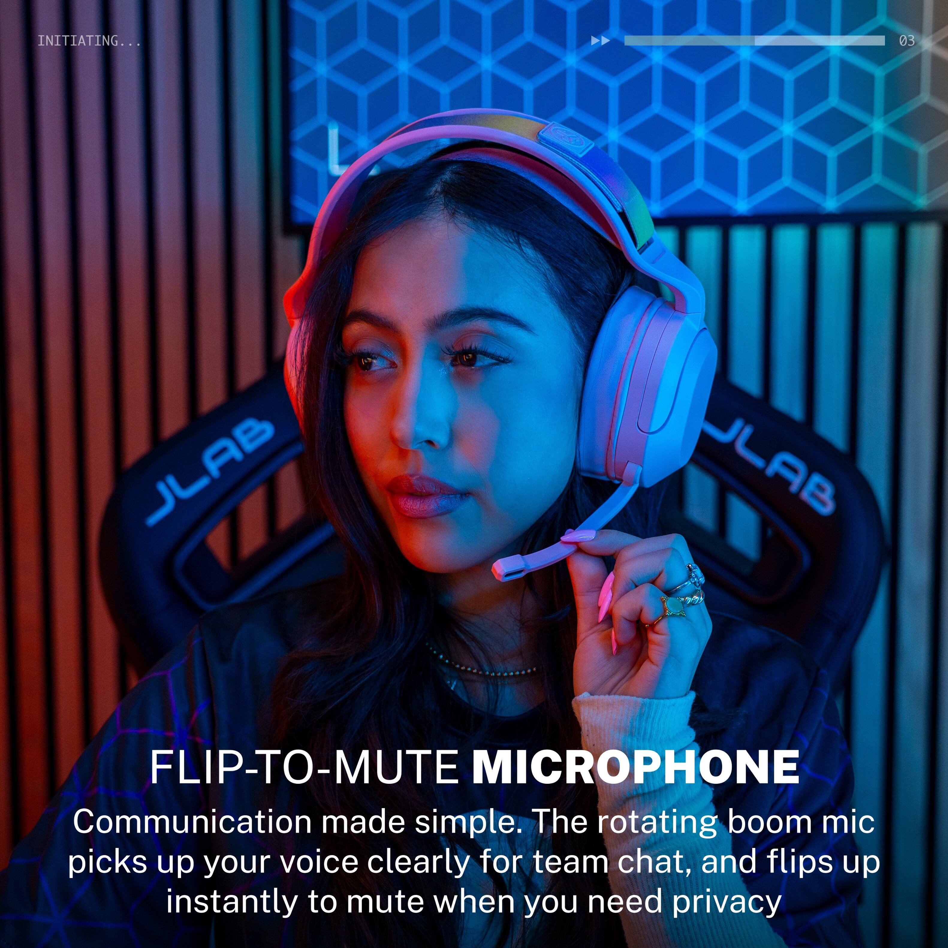 INITIATING...

FLIP-TO-MUTE MICROPHONE

Communication made simple. The rotating boom mic picks up your voice clearly for team chat, and flips up instantly to mute when you need privacy.