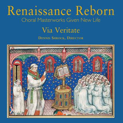Renaissance Reborn
Choral Masterworks Given New Life
Via Veritate
Dennis Shrock, Director